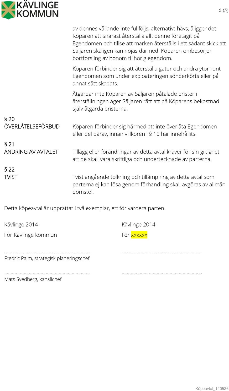 Köparen förbinder sig att återställa gator och andra ytor runt Egendomen som under exploateringen sönderkörts eller på annat sätt skadats.