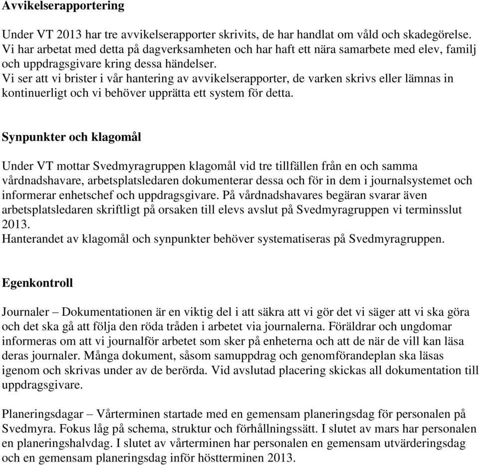 Vi ser att vi brister i vår hantering av avvikelserapporter, de varken skrivs eller lämnas in kontinuerligt och vi behöver upprätta ett system för detta.