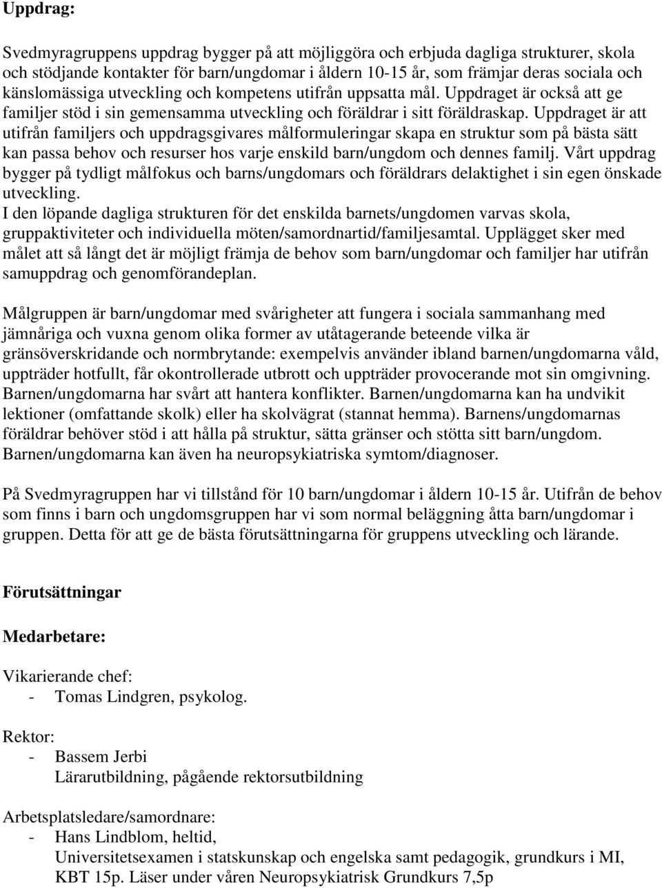 Uppdraget är att utifrån familjers och uppdragsgivares målformuleringar skapa en struktur som på bästa sätt kan passa behov och resurser hos varje enskild barn/ungdom och dennes familj.