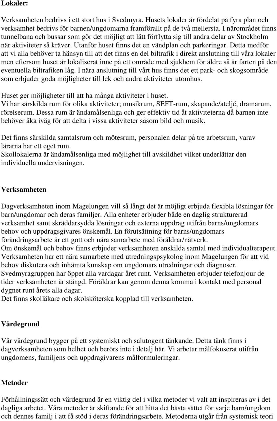 Detta medför att vi alla behöver ta hänsyn till att det finns en del biltrafik i direkt anslutning till våra lokaler men eftersom huset är lokaliserat inne på ett område med sjukhem för äldre så är