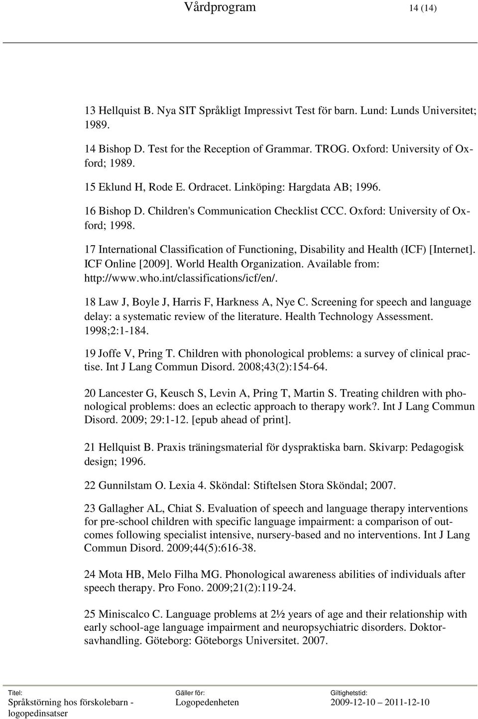 17 International Classification of Functioning, Disability and Health (ICF) [Internet]. ICF Online [2009]. World Health Organization. Available from: http://www.who.int/classifications/icf/en/.