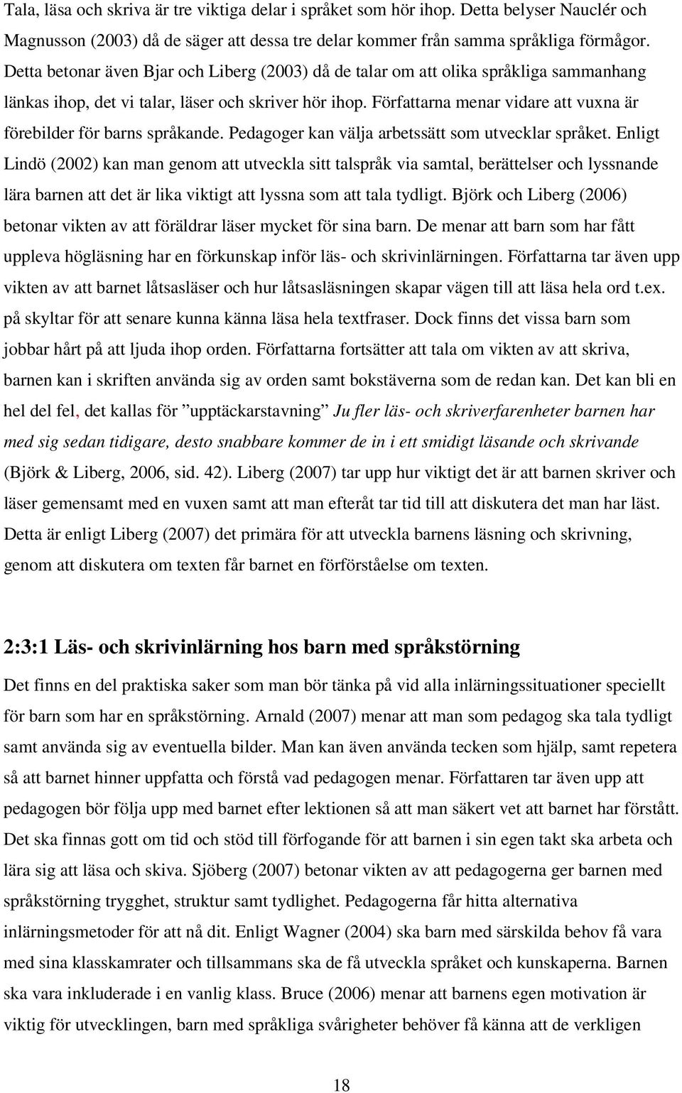 Författarna menar vidare att vuxna är förebilder för barns språkande. Pedagoger kan välja arbetssätt som utvecklar språket.