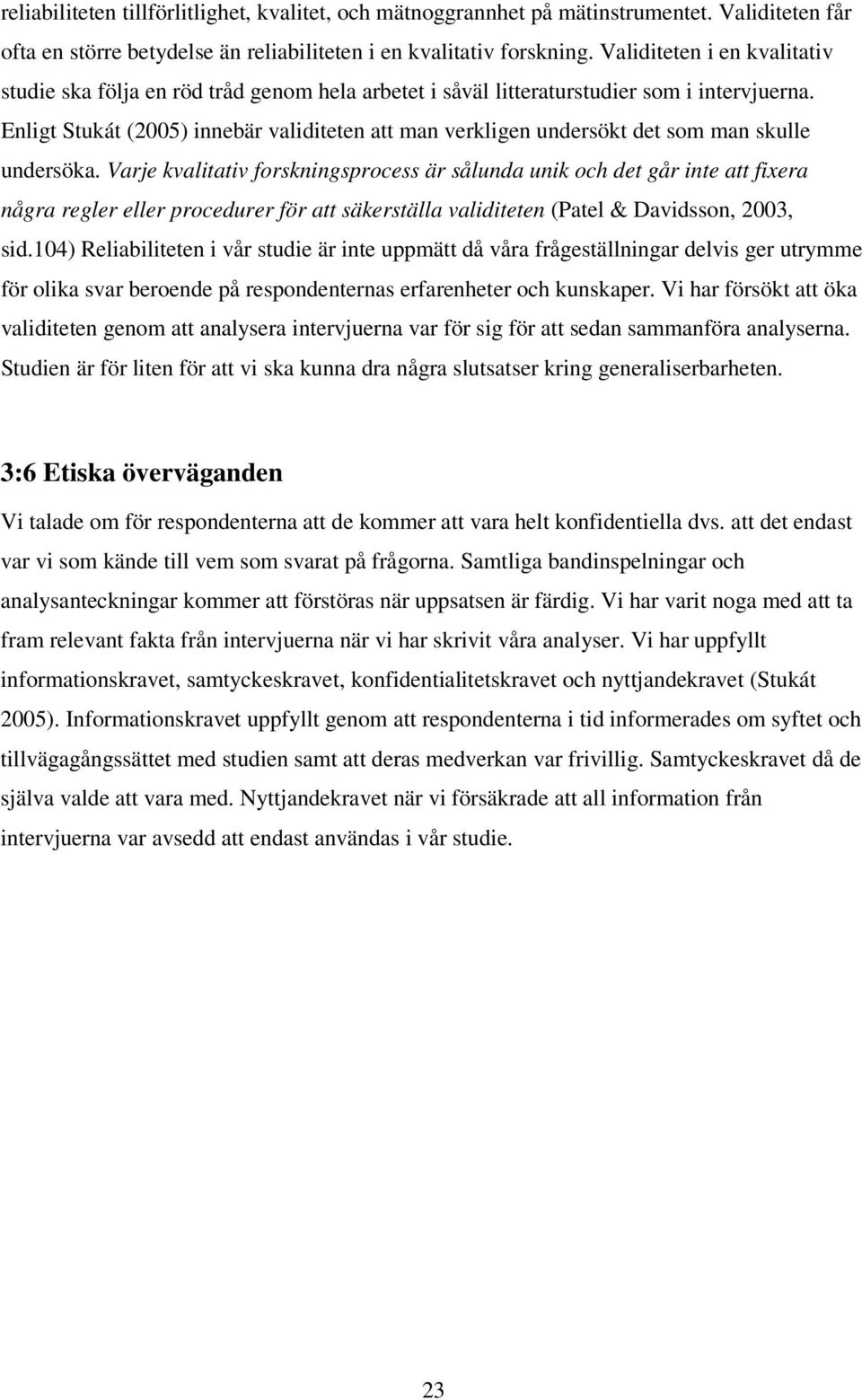 Enligt Stukát (2005) innebär validiteten att man verkligen undersökt det som man skulle undersöka.