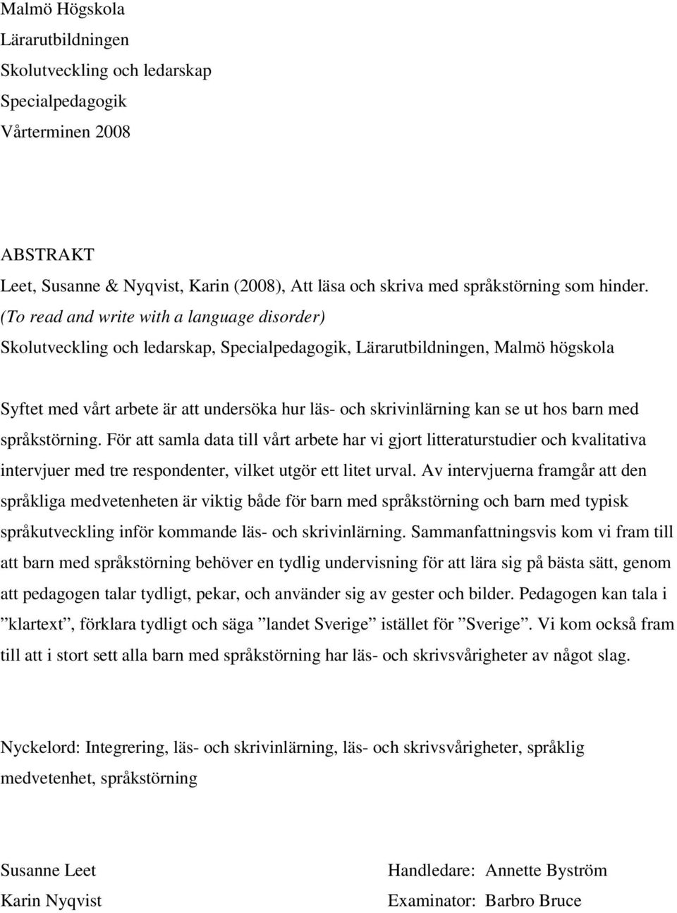 se ut hos barn med språkstörning. För att samla data till vårt arbete har vi gjort litteraturstudier och kvalitativa intervjuer med tre respondenter, vilket utgör ett litet urval.