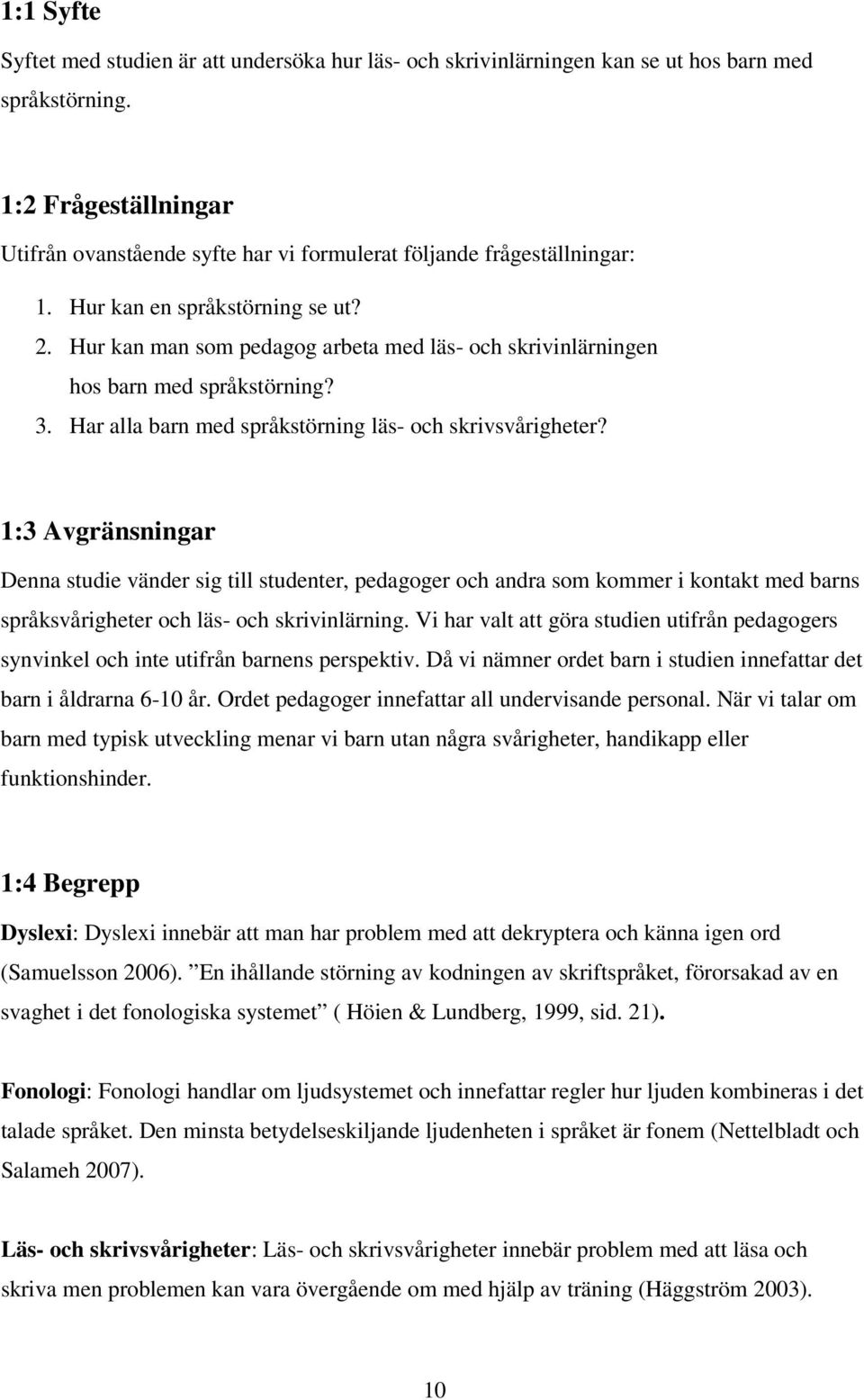 Hur kan man som pedagog arbeta med läs- och skrivinlärningen hos barn med språkstörning? 3. Har alla barn med språkstörning läs- och skrivsvårigheter?