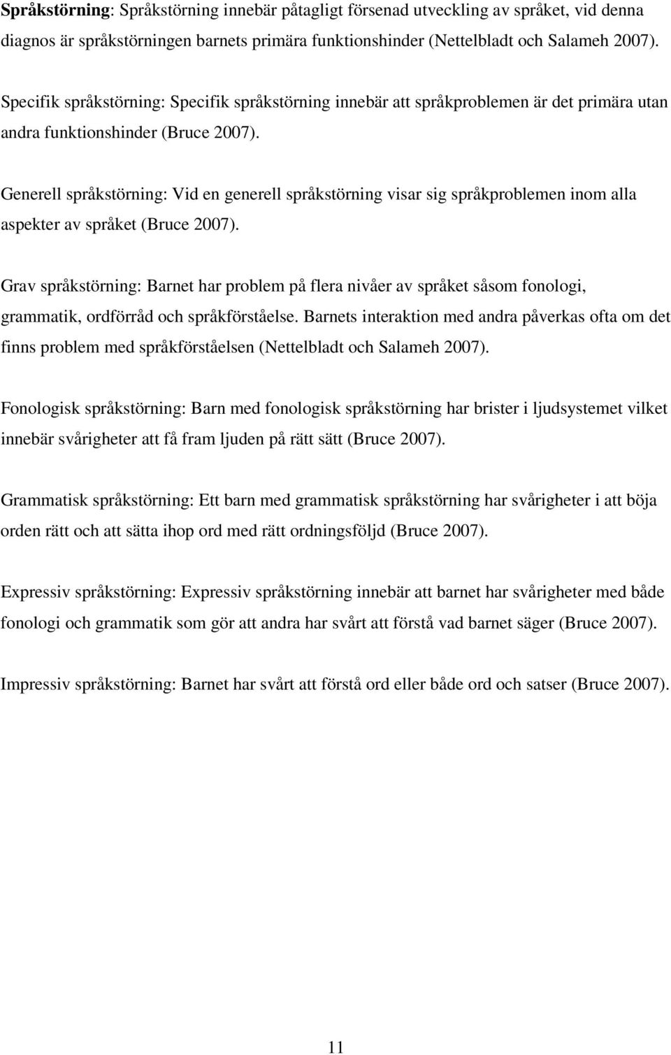 Generell språkstörning: Vid en generell språkstörning visar sig språkproblemen inom alla aspekter av språket (Bruce 2007).