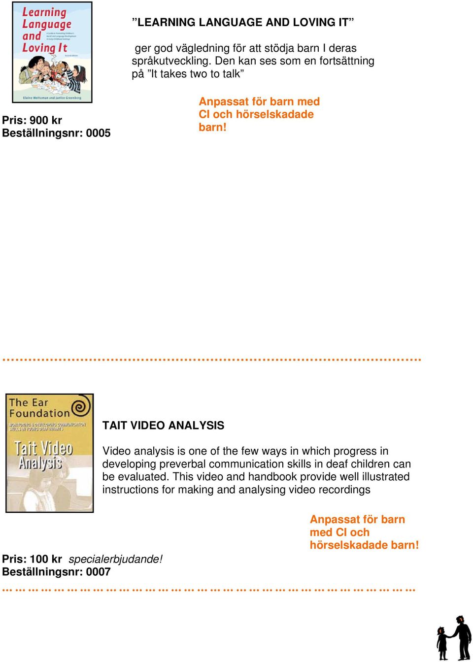 . TAIT VIDEO ANALYSIS Video analysis is one of the few ways in which progress in developing preverbal communication skills in deaf children can be