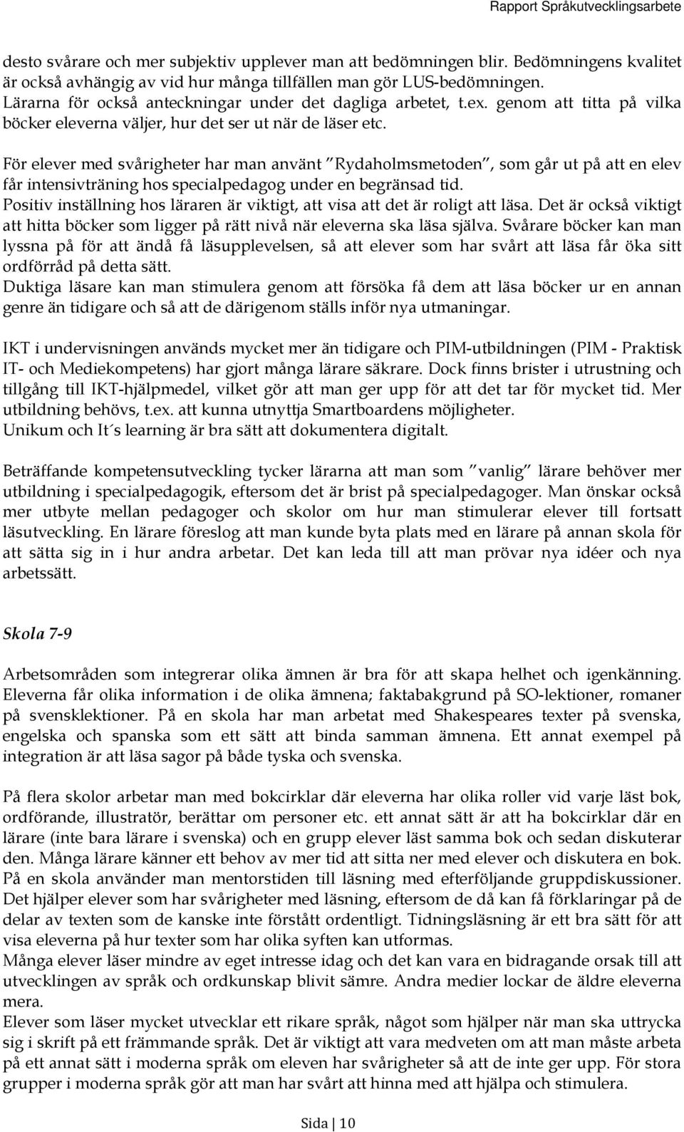 För elever med svårigheter har man använt Rydaholmsmetoden, som går ut på att en elev får intensivträning hos specialpedagog under en begränsad tid.