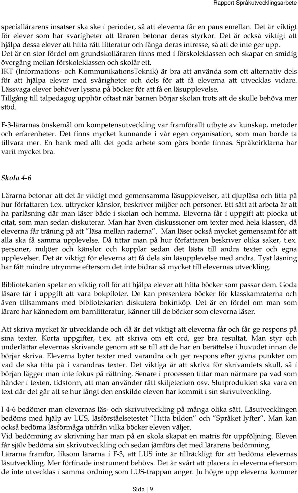 Det är en stor fördel om grundskolläraren finns med i förskoleklassen och skapar en smidig övergång mellan förskoleklassen och skolår ett.