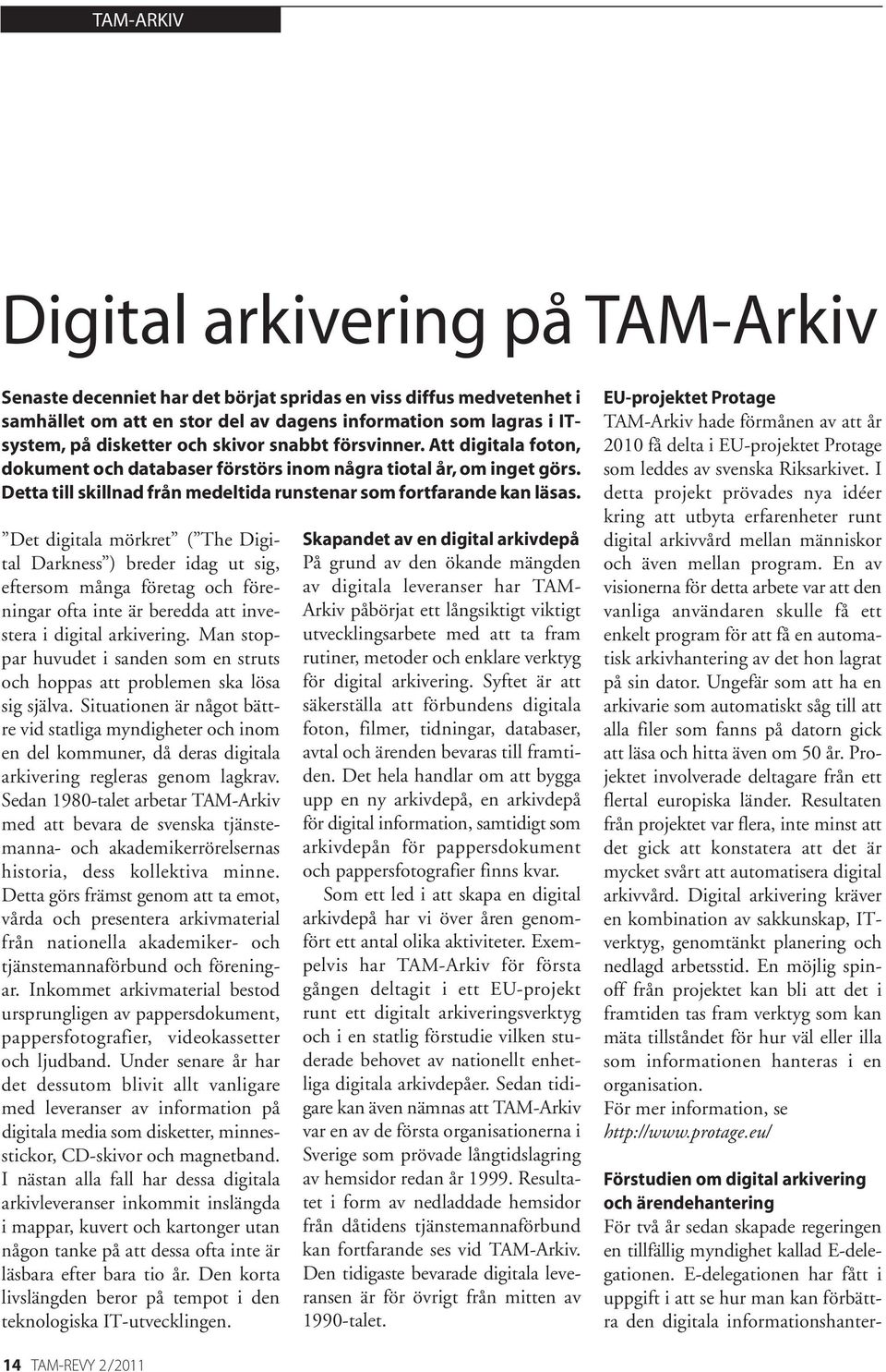 Det digitala mörkret ( The Digital Darkness ) breder idag ut sig, eftersom många företag och föreningar ofta inte är beredda att investera i digital arkivering.