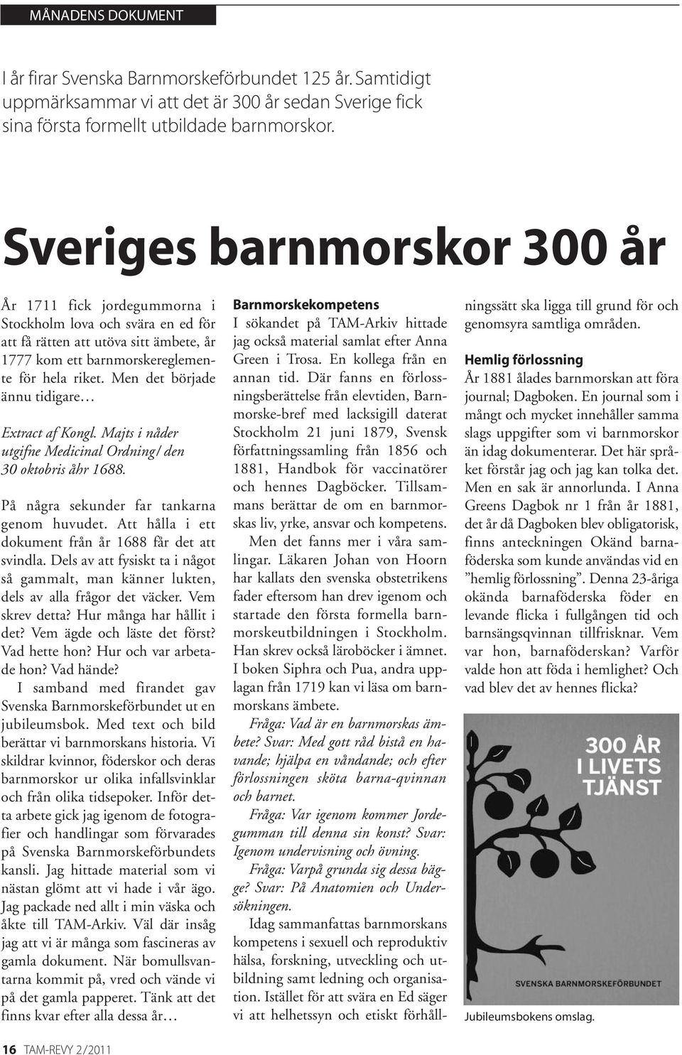 Men det började ännu tidigare Extract af Kongl. Majts i nåder utgifne Medicinal Ordning/ den 30 oktobris åhr 1688. På några sekunder far tankarna genom huvudet.