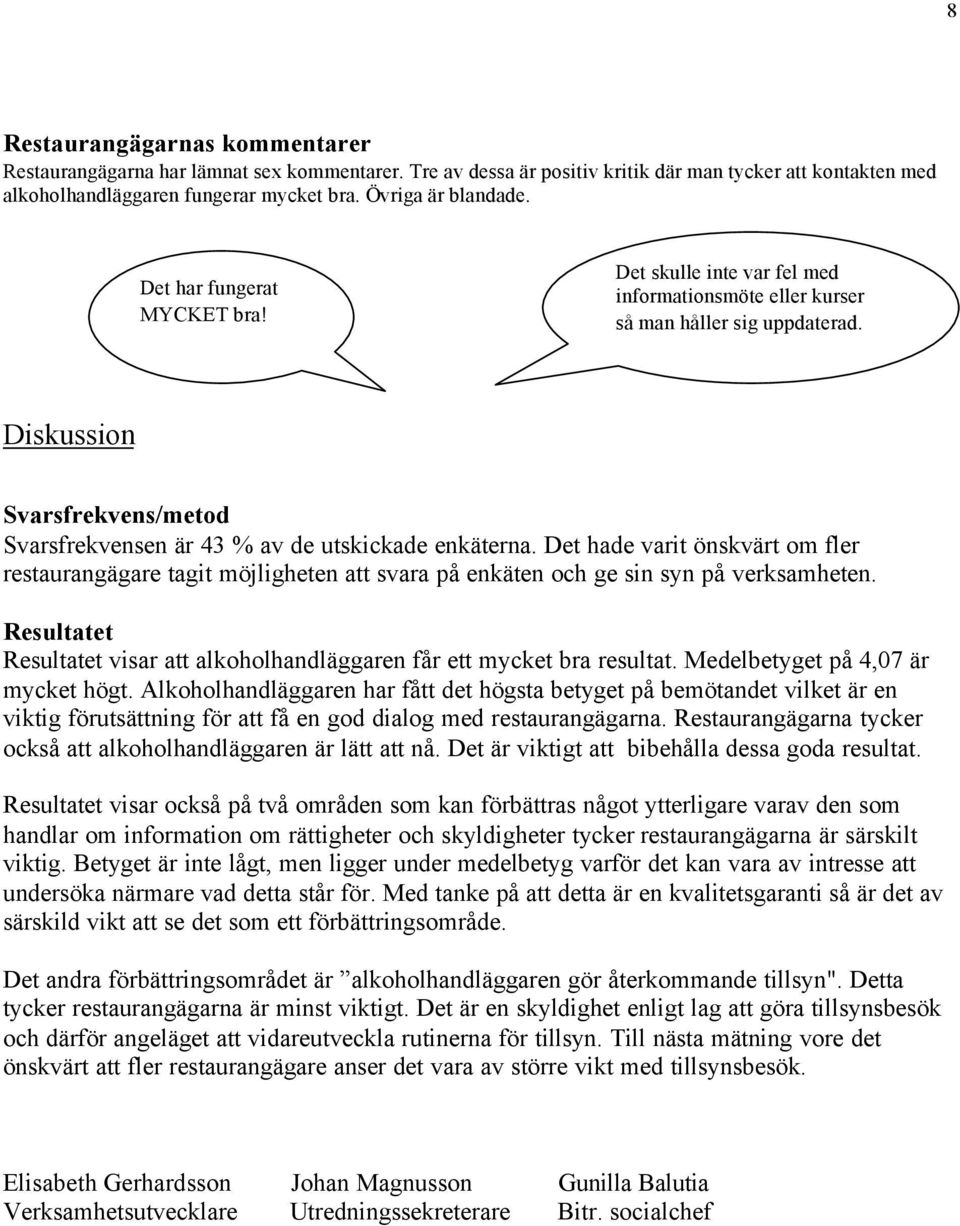 Diskussion Svarsfrekvens/metod Svarsfrekvensen är 43 % av de utskickade enkäterna.