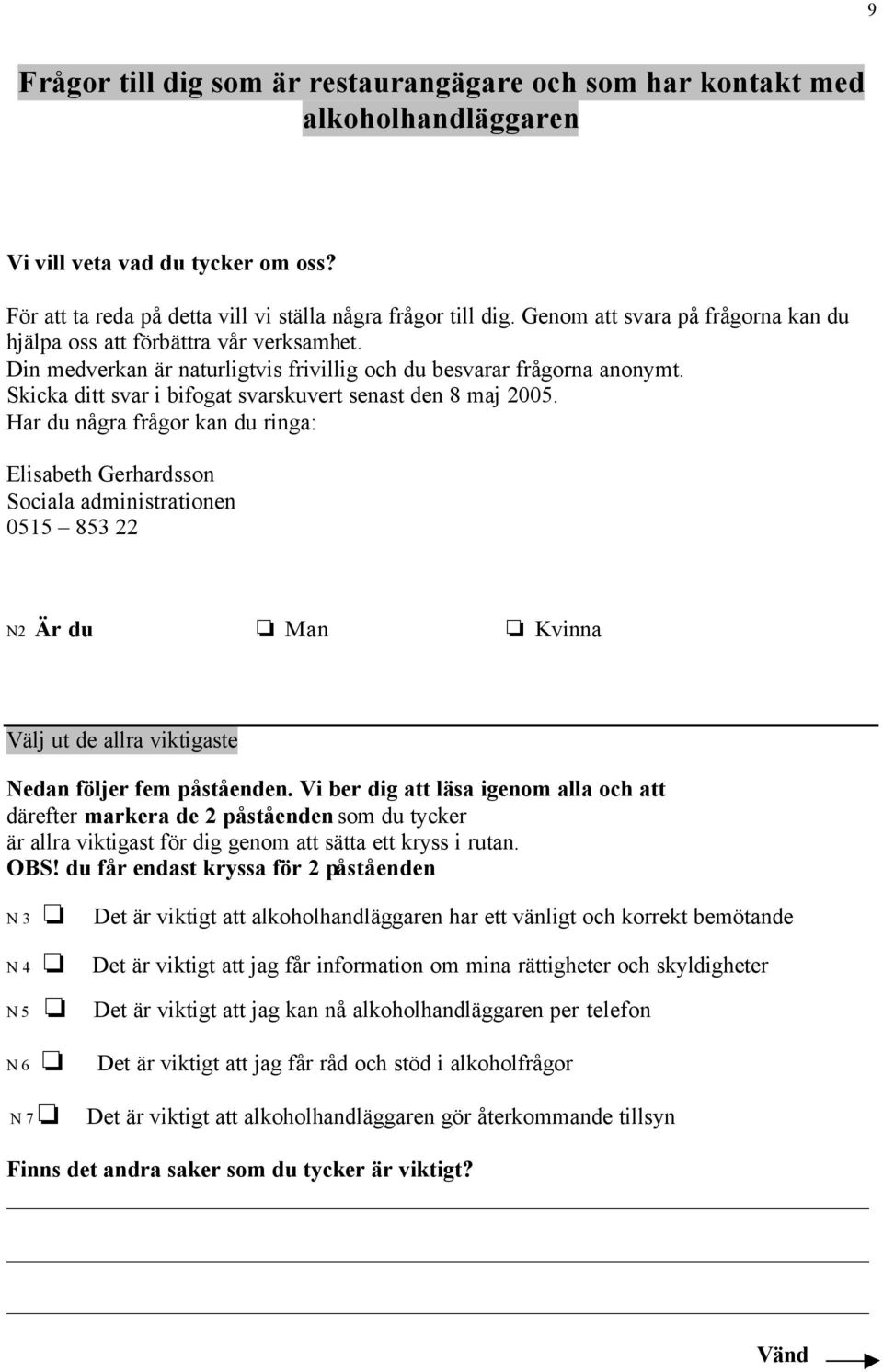 Skicka ditt svar i bifogat svarskuvert senast den 8 maj 2005.