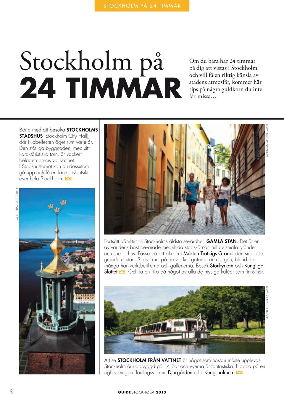 Den ståtliga byggnaden, med sitt karaktäristiska torn, är vackert belägen precis vid vattnet. I Stadshustornet kan du dessutom gå upp och få en fantastisk utsikt över hela Stockholm.