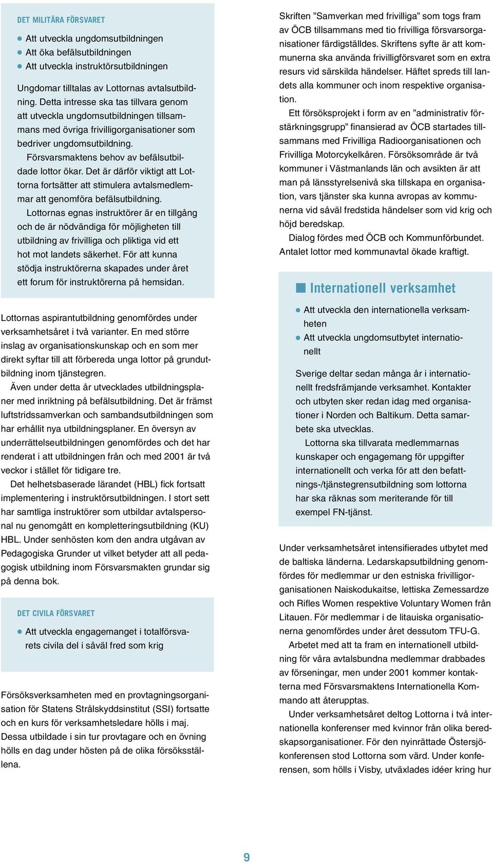 Försvarsmaktens behov av befälsutbildade lottor ökar. Det är därför viktigt att Lottorna fortsätter att stimulera avtalsmedlemmar att genomföra befälsutbildning.