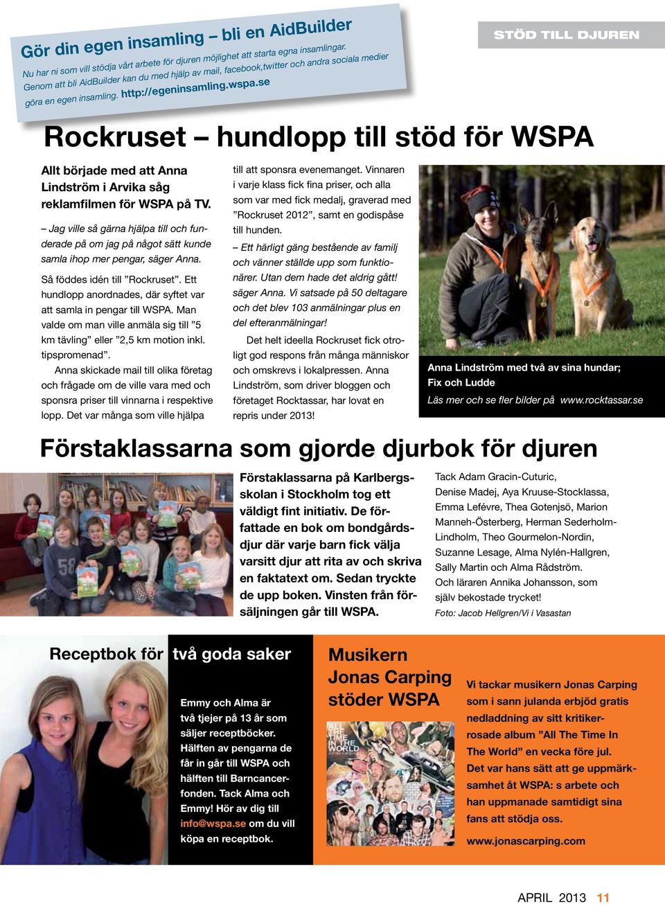 se stöd till djuren Rockruset hundlopp till stöd för WSPA Allt började med att Anna Lindström i Arvika såg reklamfilmen för WSPA på TV.