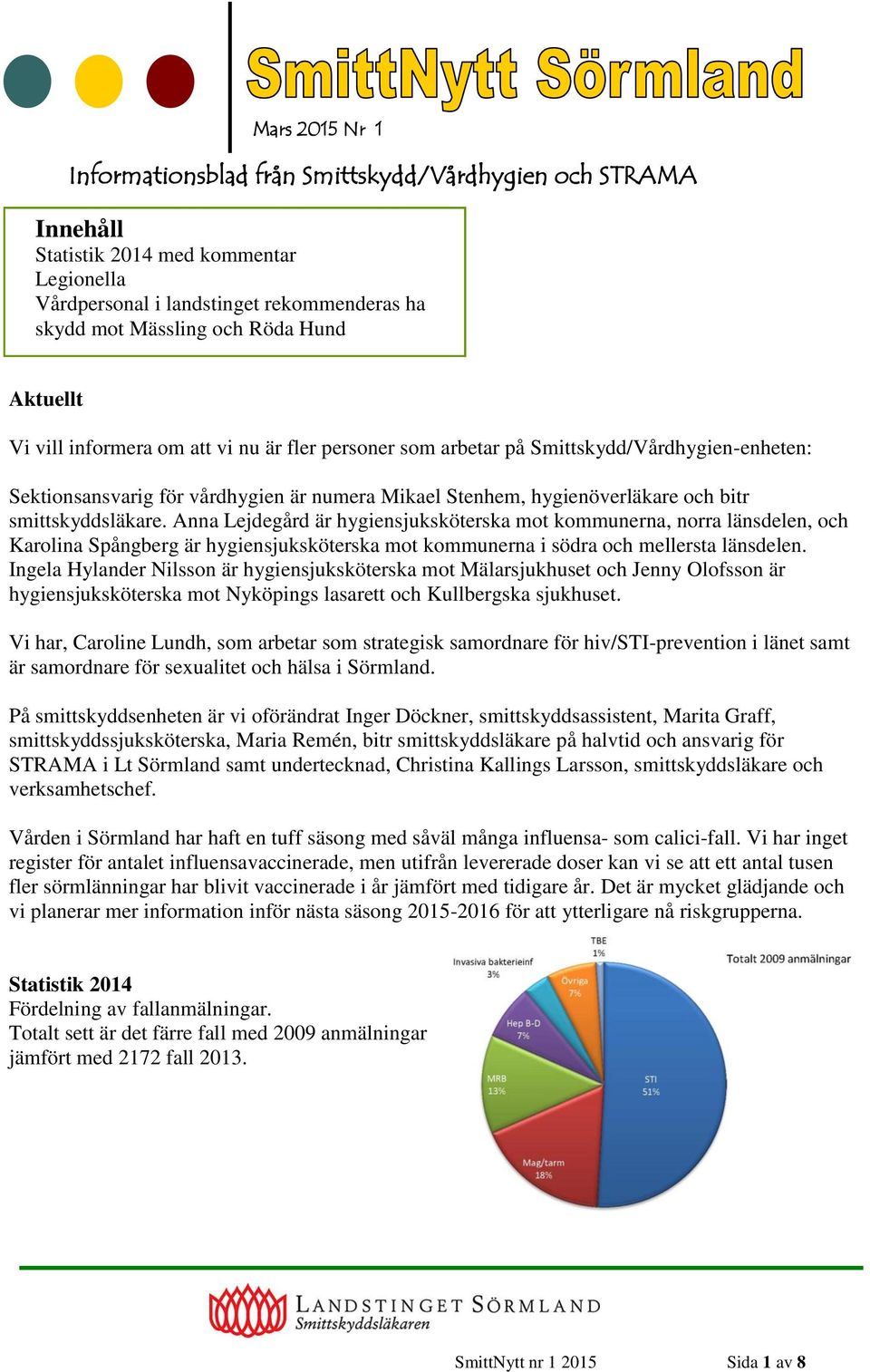 smittskyddsläkare. Anna Lejdegård är hygiensjuksköterska mot kommunerna, norra länsdelen, och Karolina Spångberg är hygiensjuksköterska mot kommunerna i södra och mellersta länsdelen.