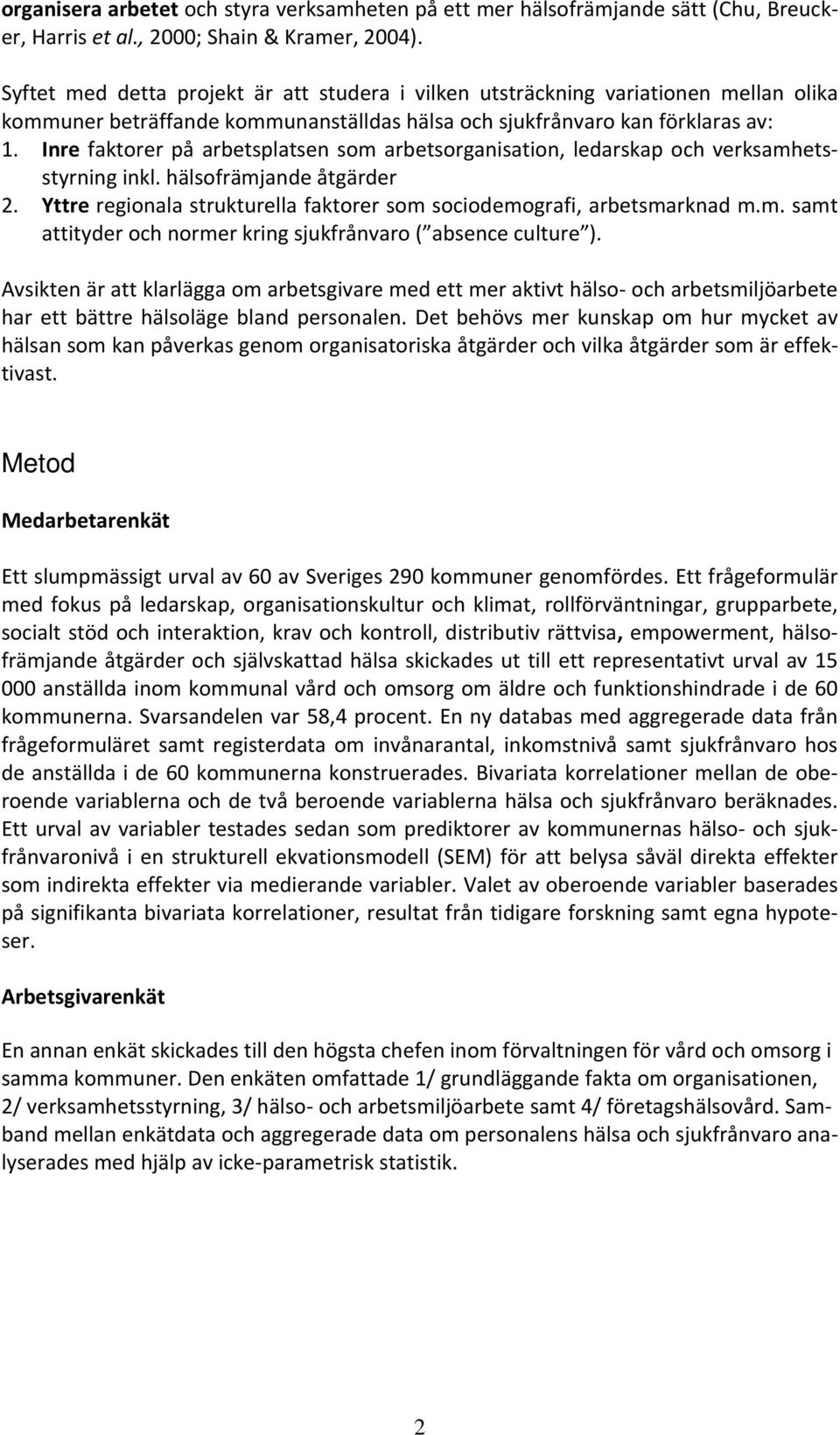 Inre faktorer på arbetsplatsen som arbetsorganisation, ledarskap och verksamhetsstyrning inkl. hälsofrämjande åtgärder 2. Yttre regionala strukturella faktorer som sociodemografi, arbetsmarknad m.m. samt attityder och normer kring sjukfrånvaro ( absence culture ).