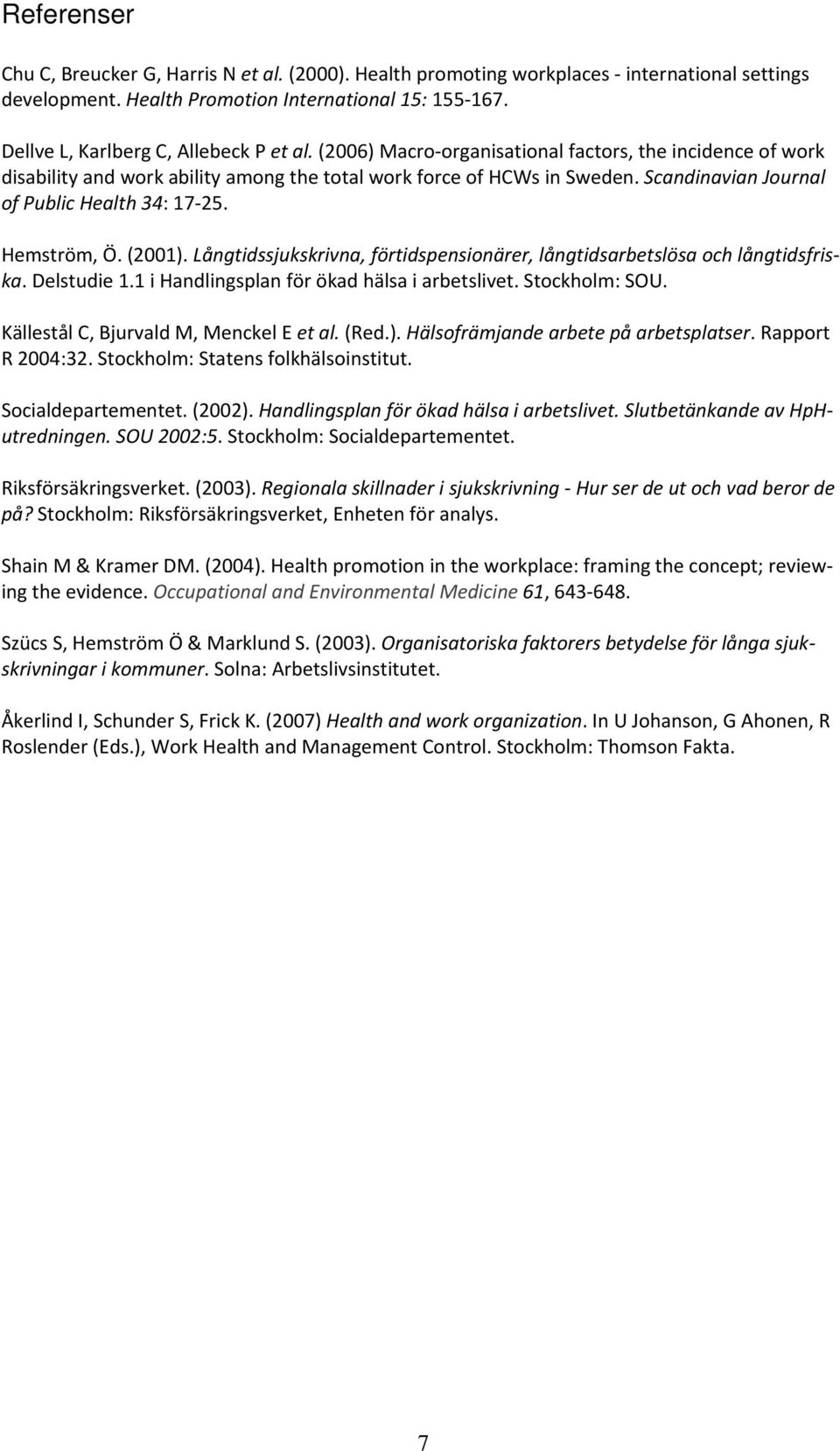 Scandinavian Journal of Public Health 34: 17 25. Hemström, Ö. (2001). Långtidssjukskrivna, förtidspensionärer, långtidsarbetslösa och långtidsfriska. Delstudie 1.