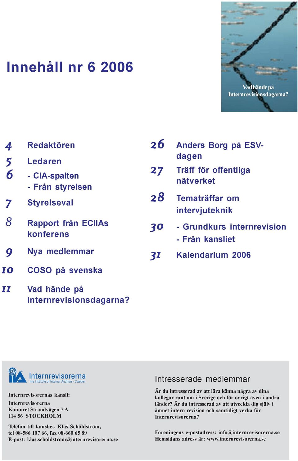 26 26 Anders Borg på ESVdagen 27 Träff för offentliga nätverket 28 Tematräffar om intervjuteknik 30 - Grundkurs internrevision - Från kansliet 31 Kalendarium 2006 31 Intresserade medlemmar