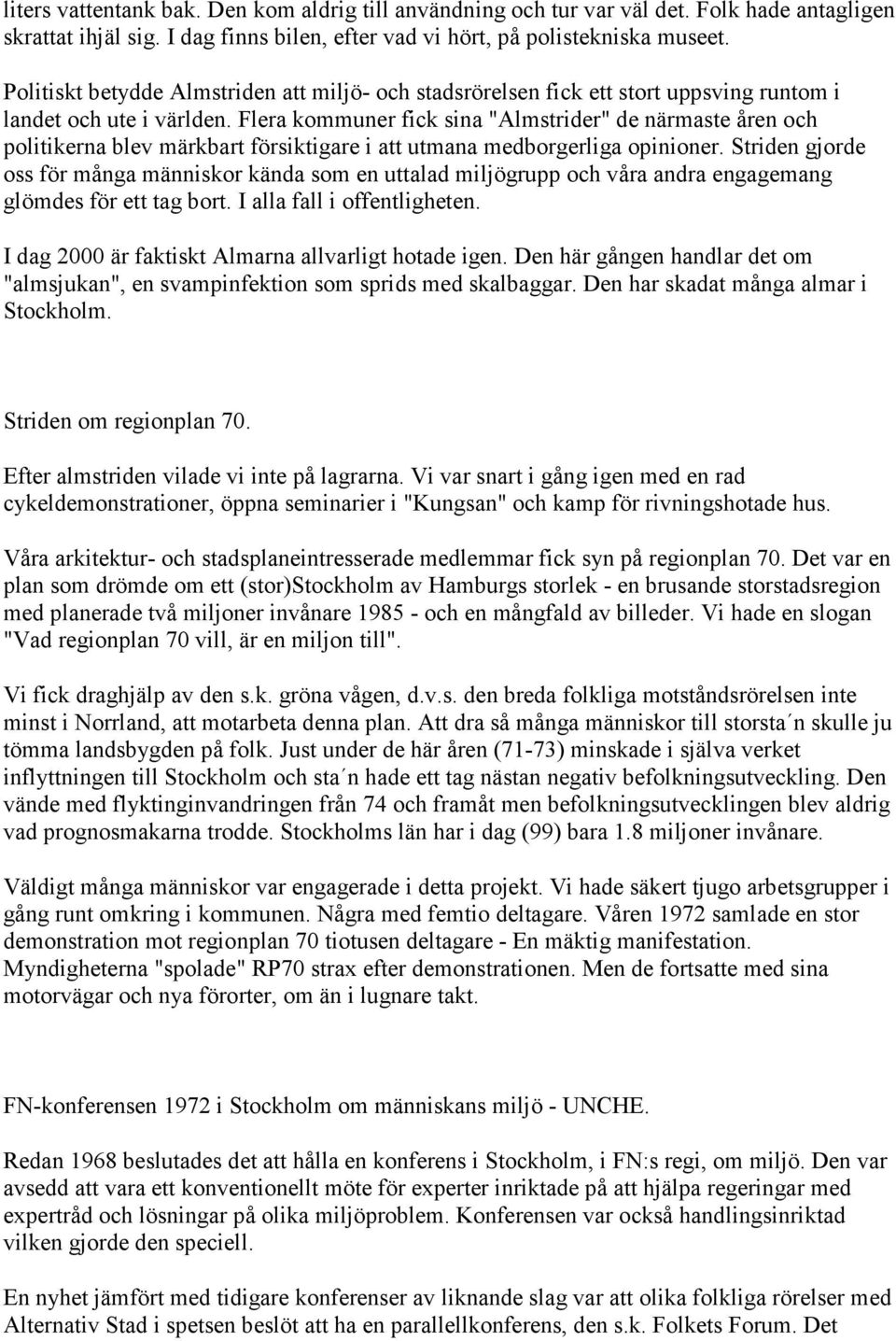 Flera kommuner fick sina "Almstrider" de närmaste åren och politikerna blev märkbart försiktigare i att utmana medborgerliga opinioner.