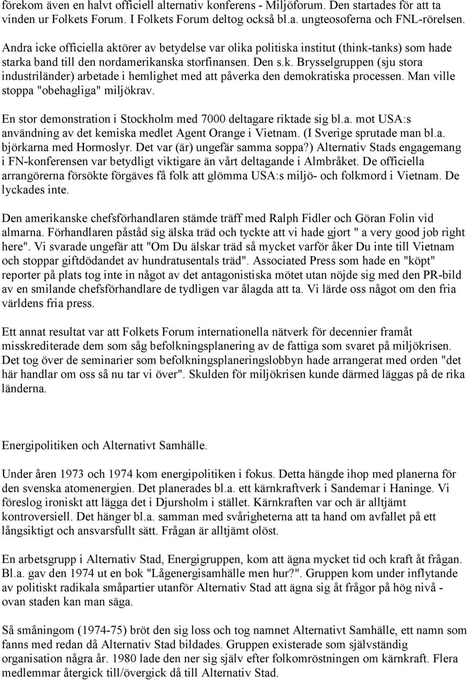 Man ville stoppa "obehagliga" miljökrav. En stor demonstration i Stockholm med 7000 deltagare riktade sig bl.a. mot USA:s användning av det kemiska medlet Agent Orange i Vietnam.