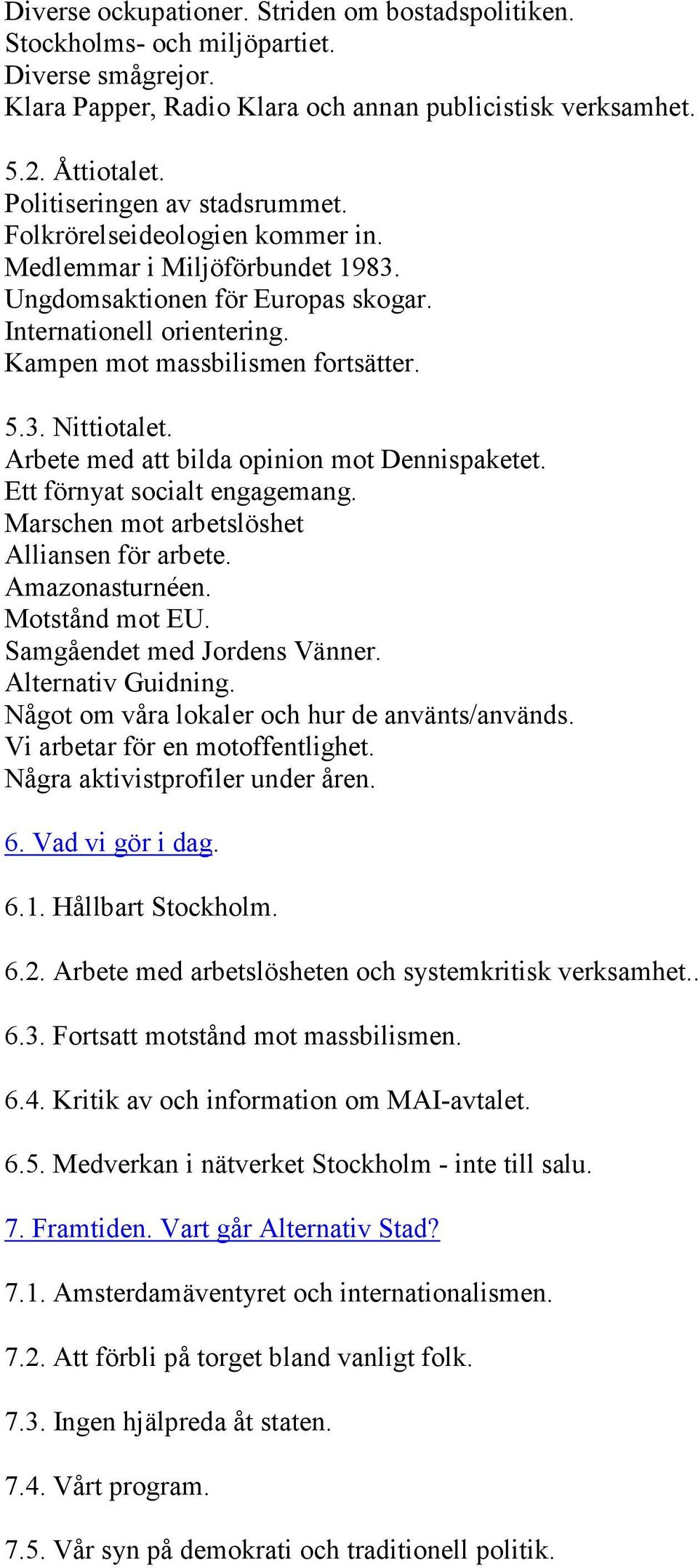 3. Nittiotalet. Arbete med att bilda opinion mot Dennispaketet. Ett förnyat socialt engagemang. Marschen mot arbetslöshet Alliansen för arbete. Amazonasturnéen. Motstånd mot EU.