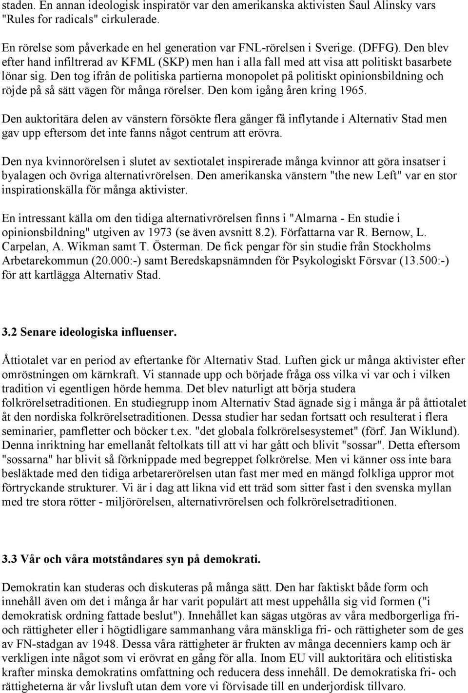 Den tog ifrån de politiska partierna monopolet på politiskt opinionsbildning och röjde på så sätt vägen för många rörelser. Den kom igång åren kring 1965.