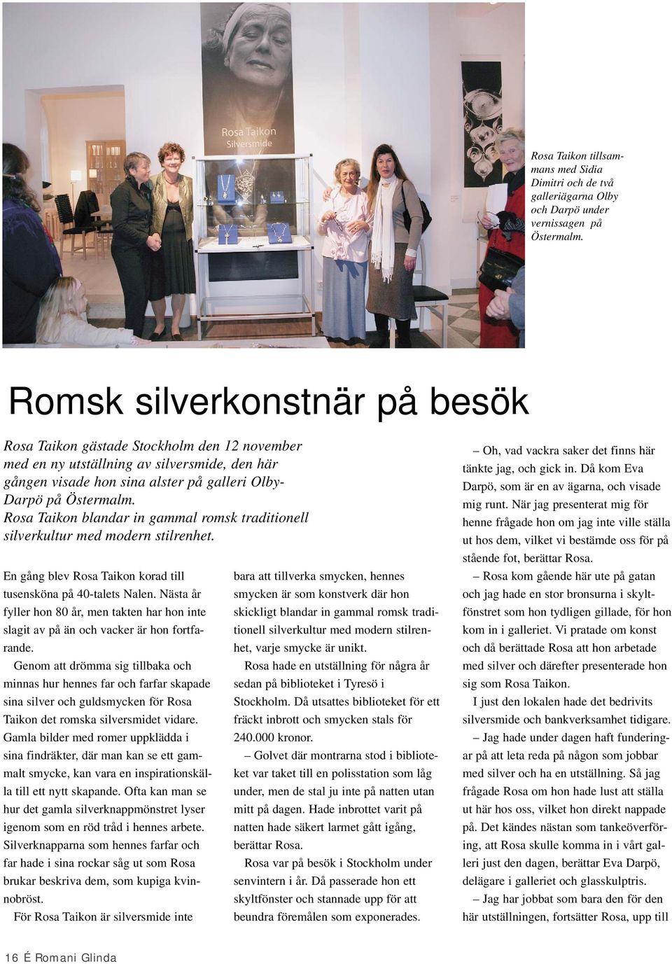 Rosa Taikon blandar in gammal romsk traditionell silverkultur med modern stilrenhet. En gång blev Rosa Taikon korad till tusensköna på 40-talets Nalen.