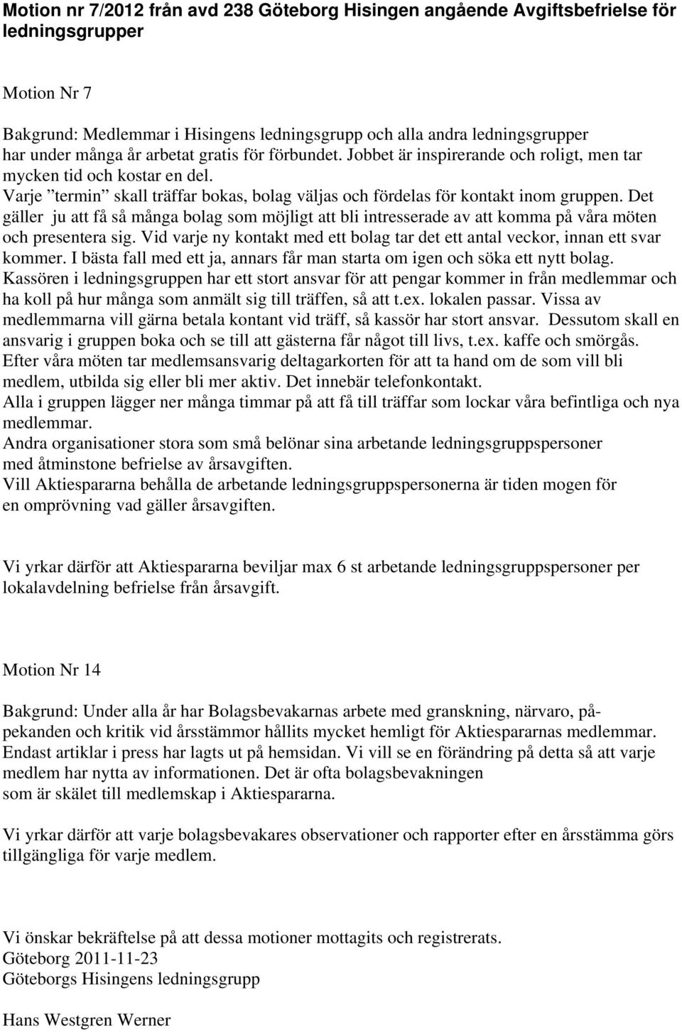 Det gäller ju att få så många bolag som möjligt att bli intresserade av att komma på våra möten och presentera sig. Vid varje ny kontakt med ett bolag tar det ett antal veckor, innan ett svar kommer.