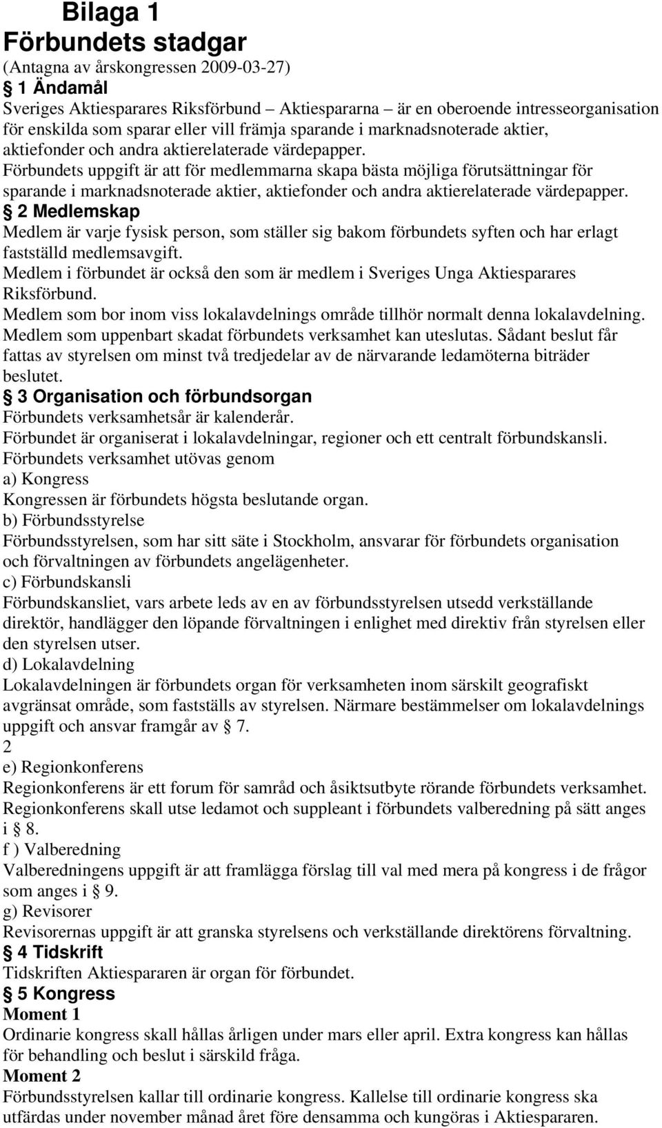 Förbundets uppgift är att för medlemmarna skapa bästa möjliga förutsättningar för sparande i marknadsnoterade aktier, aktiefonder och andra aktierelaterade värdepapper.