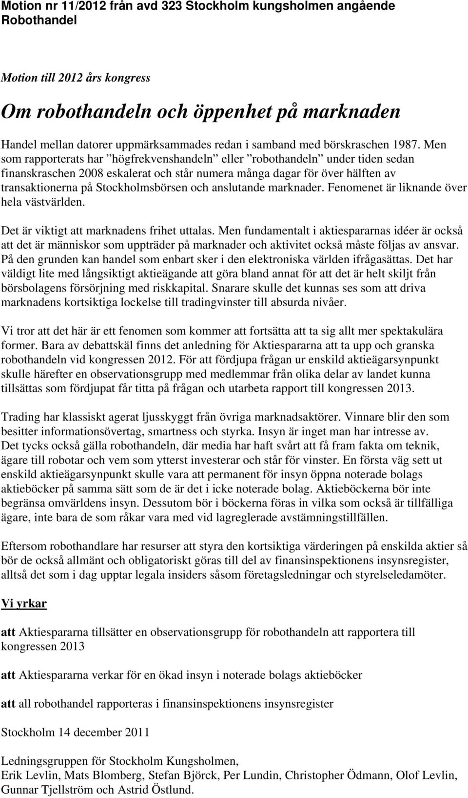 Men som rapporterats har högfrekvenshandeln eller robothandeln under tiden sedan finanskraschen 2008 eskalerat och står numera många dagar för över hälften av transaktionerna på Stockholmsbörsen och