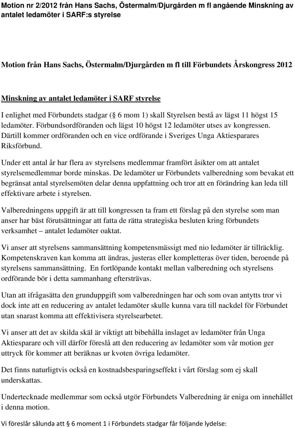 Förbundsordföranden och lägst 10 högst 12 ledamöter utses av kongressen. Därtill kommer ordföranden och en vice ordförande i Sveriges Unga Aktiesparares Riksförbund.