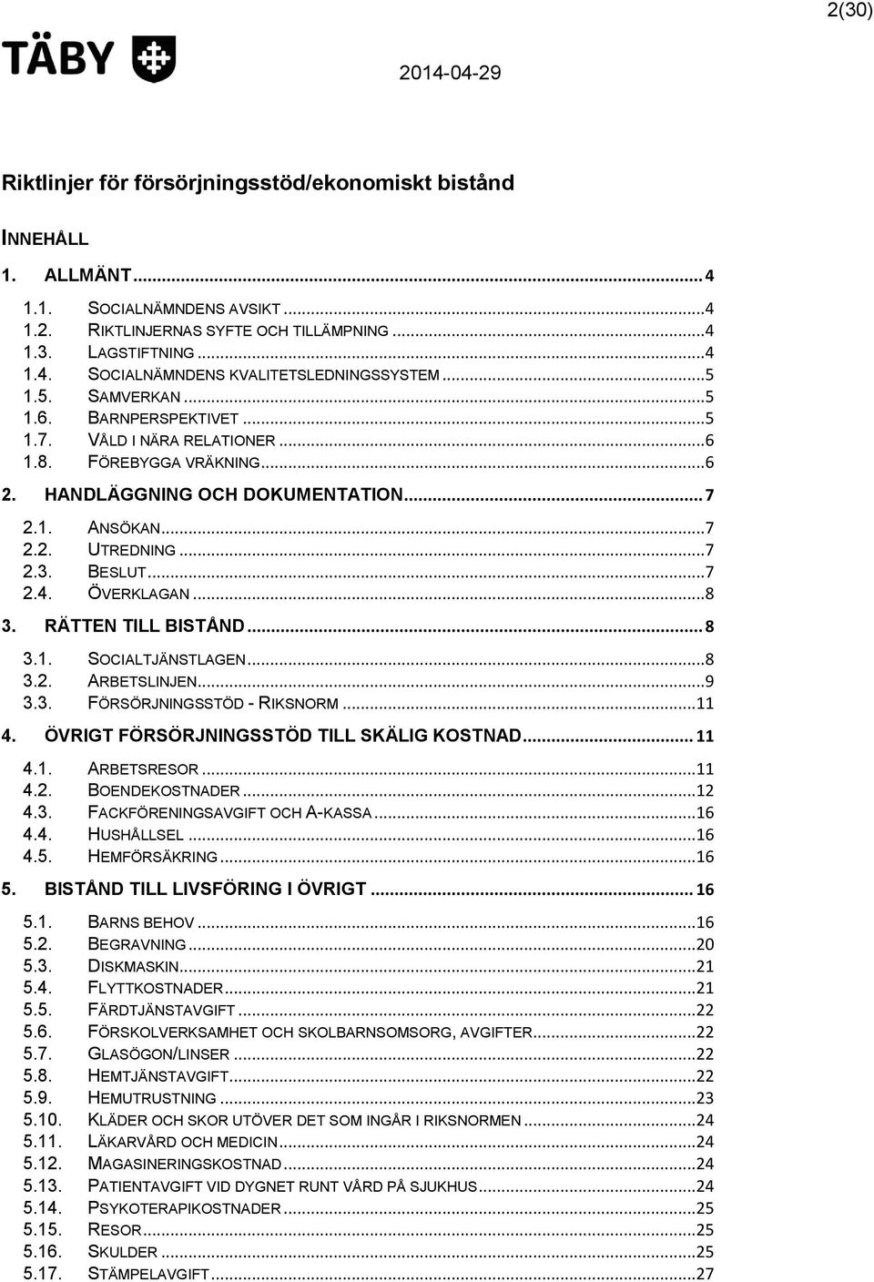 BESLUT... 7 2.4. ÖVERKLAGAN... 8 3. RÄTTEN TILL BISTÅND... 8 3.1. SOCIALTJÄNSTLAGEN... 8 3.2. ARBETSLINJEN... 9 3.3. FÖRSÖRJNINGSSTÖD - RIKSNORM... 11 4. ÖVRIGT FÖRSÖRJNINGSSTÖD TILL SKÄLIG KOSTNAD.