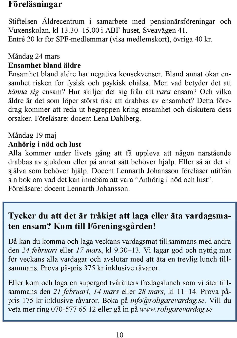 Hur skiljer det sig från att vara ensam? Och vilka äldre är det som löper störst risk att drabbas av ensamhet? Detta föredrag kommer att reda ut begreppen kring ensamhet och diskutera dess orsaker.