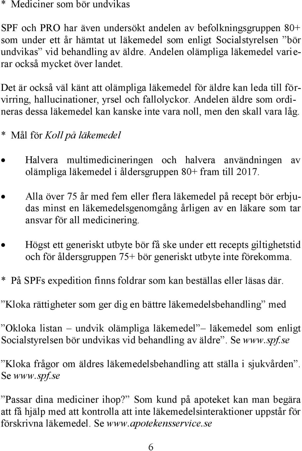 Andelen äldre som ordineras dessa läkemedel kan kanske inte vara noll, men den skall vara låg.