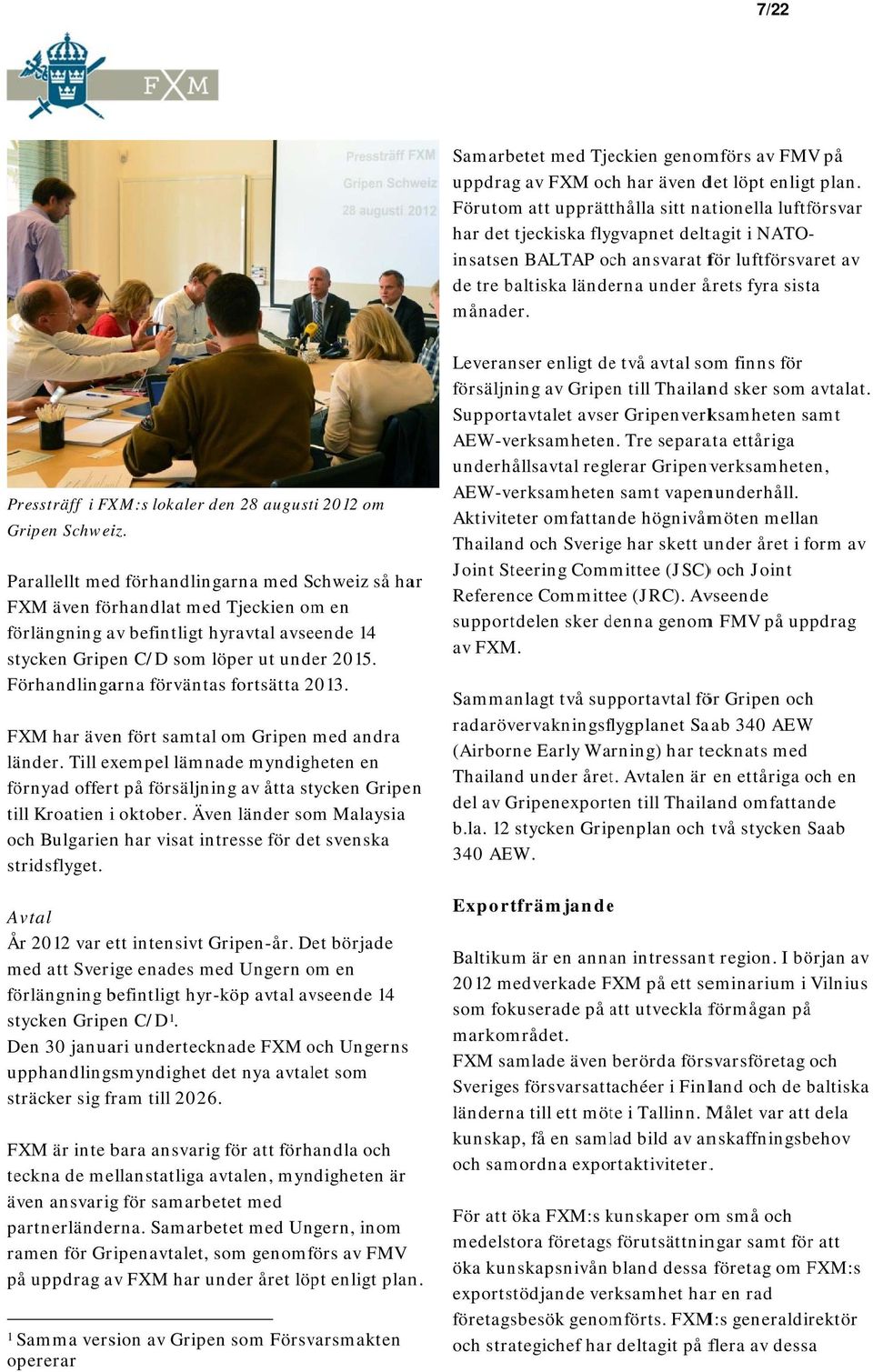 månader. Pressträff i FXM:s lokaler den 28 augusti 2012 om Gripen Schweiz.