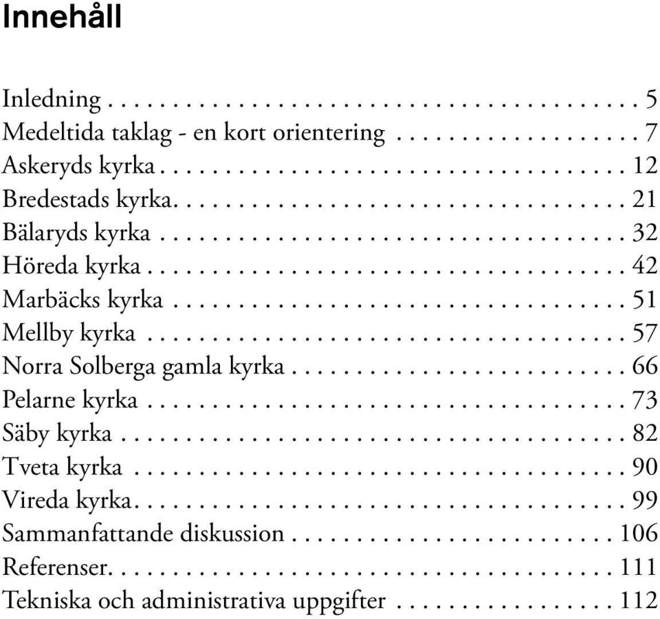 ..57 Norra Solberga gamla kyrka....66 Pelarne kyrka....73 Säby kyrka....82 Tveta kyrka...90 Vireda kyrka.