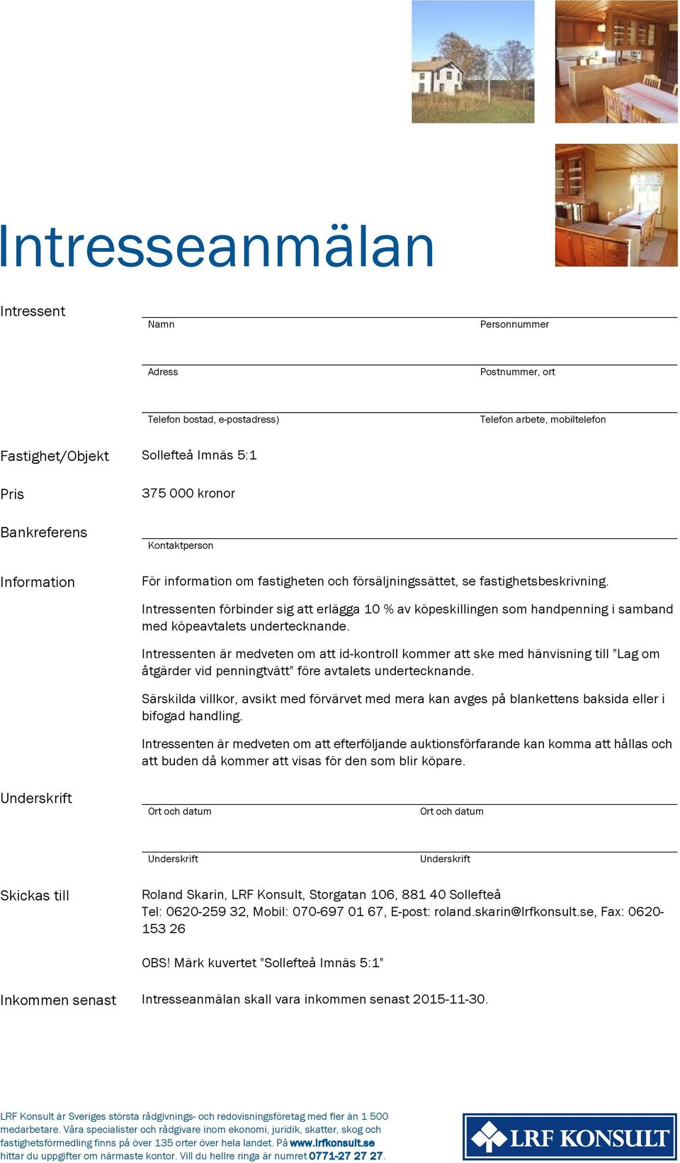 Intressenten förbinder sig att erlägga 10 % av köpeskillingen som handpenning i samband med köpeavtalets undertecknande.