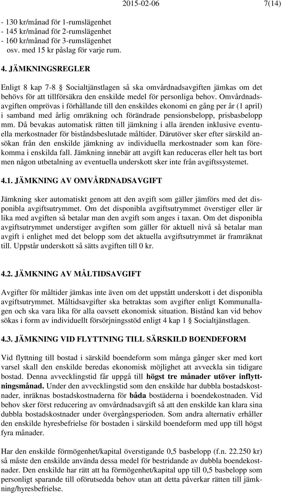 Omvårdnadsavgiften omprövas i förhållande till den enskildes ekonomi en gång per år (1 april) i samband med årlig omräkning och förändrade pensionsbelopp, prisbasbelopp mm.