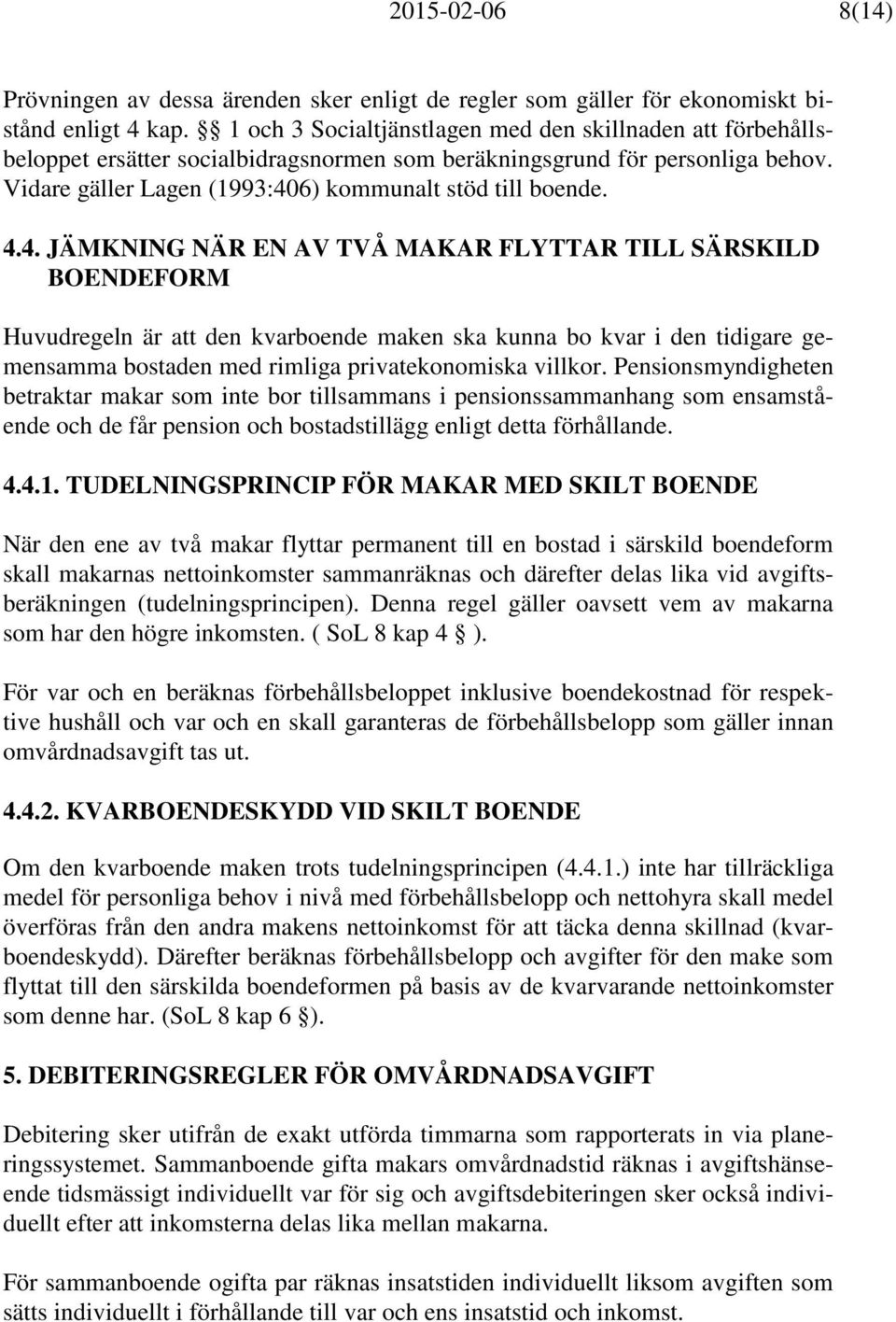 4. JÄMKNING NÄR EN AV TVÅ MAKAR FLYTTAR TILL SÄRSKILD BOENDEFORM Huvudregeln är att den kvarboende maken ska kunna bo kvar i den tidigare gemensamma bostaden med rimliga privatekonomiska villkor.