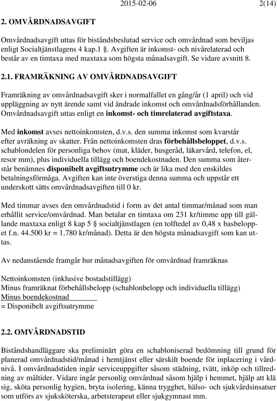 FRAMRÄKNING AV OMVÅRDNADSAVGIFT Framräkning av omvårdnadsavgift sker i normalfallet en gång/år (1 april) och vid uppläggning av nytt ärende samt vid ändrade inkomst och omvårdnadsförhållanden.