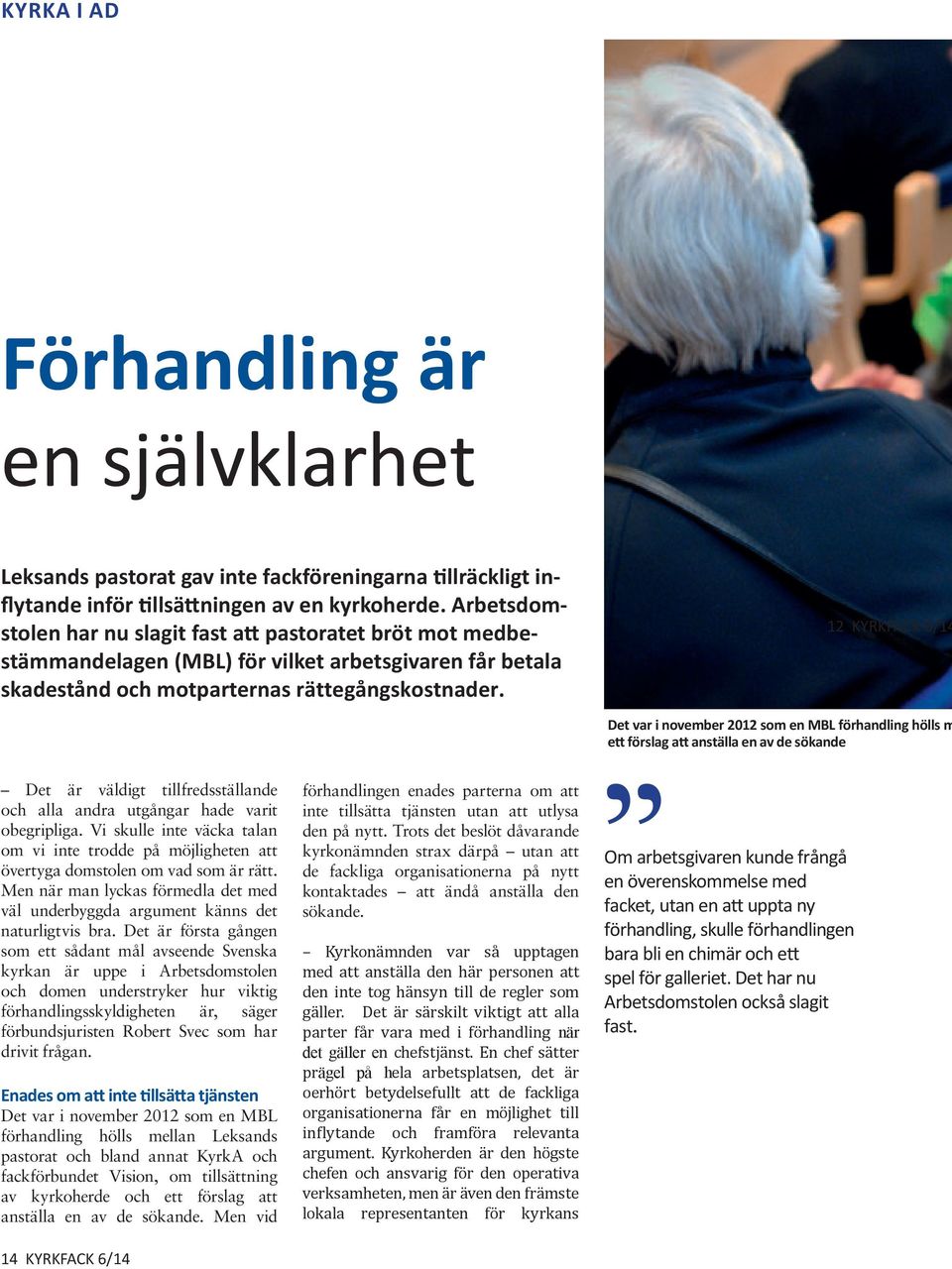 12 KYRKFACK 6/14 Det var i november 2012 som en MBL förhandling hölls m ett förslag att anställa en av de sökande Det är väldigt tillfredsställande och alla andra utgångar hade varit obegripliga.