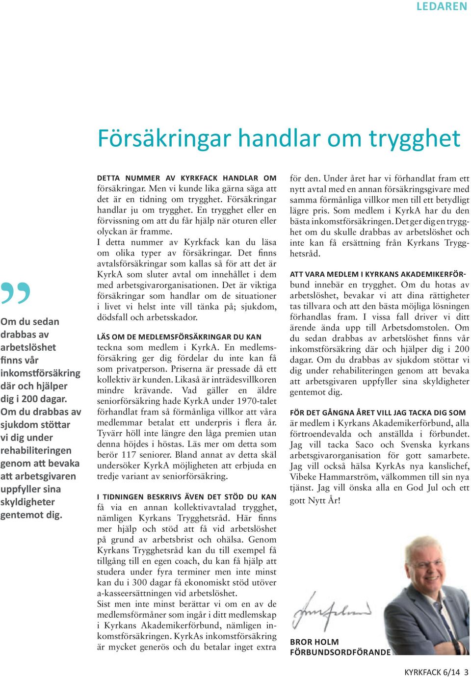 Men vi kunde lika gärna säga att det är en tidning om trygghet. Försäkringar handlar ju om trygghet. En trygghet eller en förvissning om att du får hjälp när oturen eller olyckan är framme.