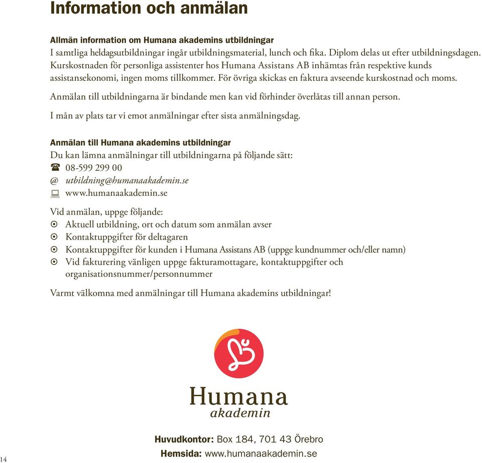 Anmälan till utbildningarna är bindande men kan vid förhinder överlåtas till annan person. I mån av plats tar vi emot anmälningar efter sista anmälningsdag.