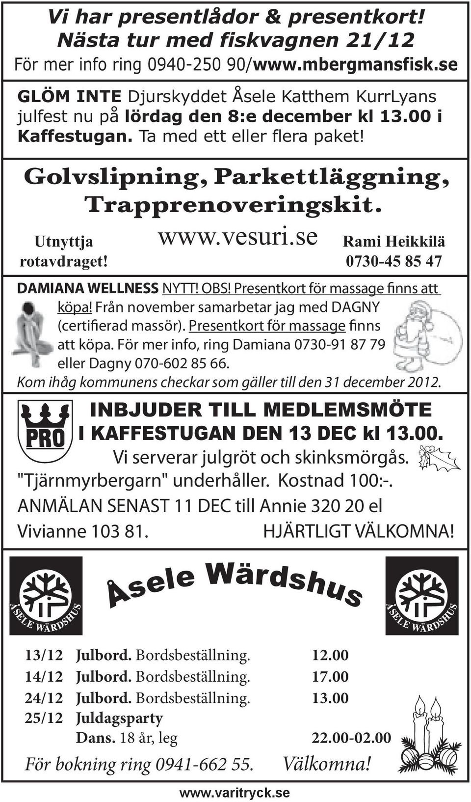 Utnyttja rotavdraget! www.vesuri.se Rami Heikkilä 0730-45 85 47 DAMIANA WELLNESS NYTT! OBS! Presentkort för massage finns att köpa! Från november samarbetar jag med DAGNY (certifierad massör).