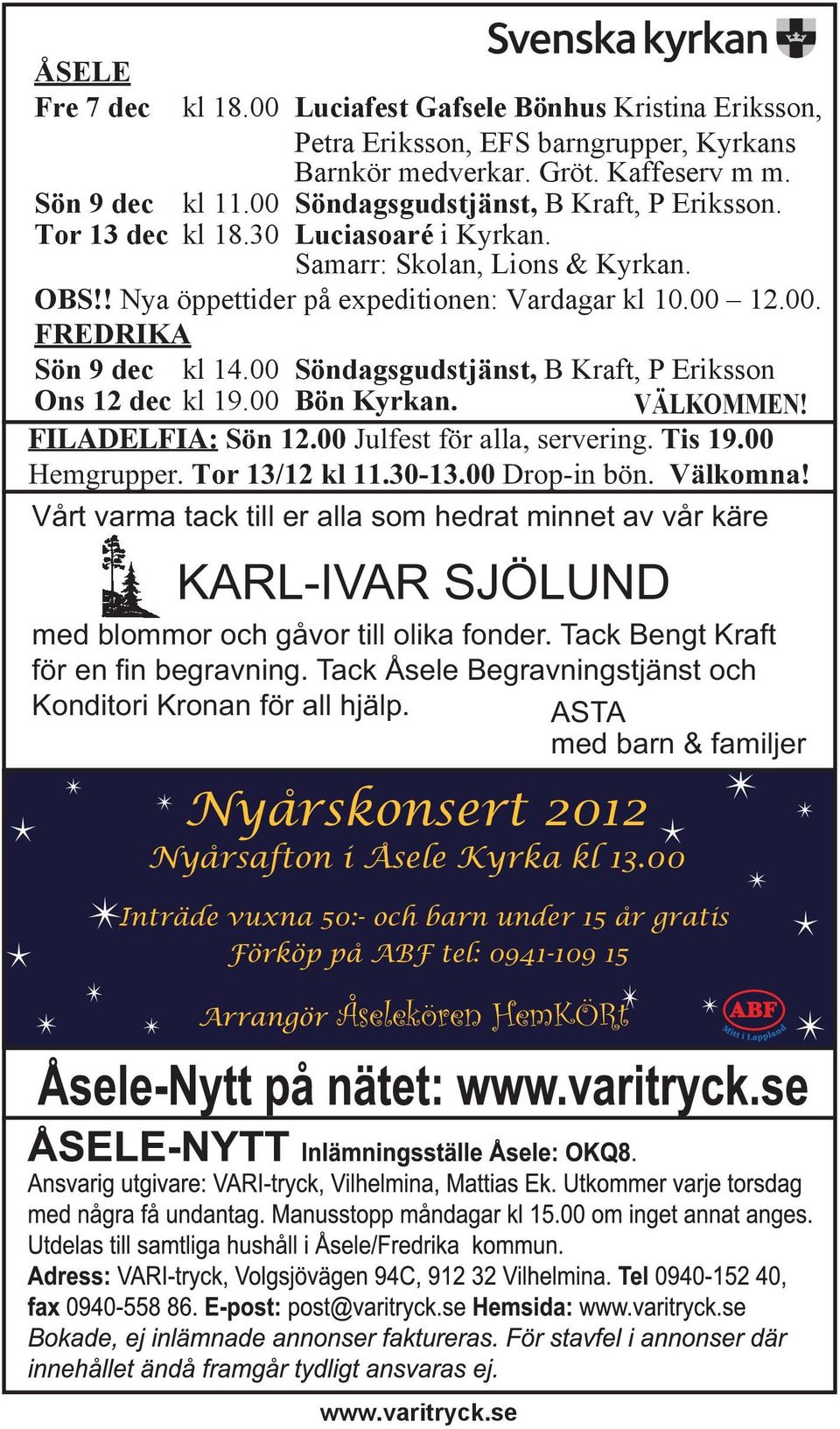 00 Söndagsgudstjänst, B Kraft, P Eriksson Ons 12 dec kl 19.00 Bön Kyrkan. VÄLKOMMEN! FILADELFIA: Sön 12.00 Julfest för alla, servering. Tis 19.00 Hemgrupper. Tor 13/12 kl 11.30-13.00 Drop-in bön.