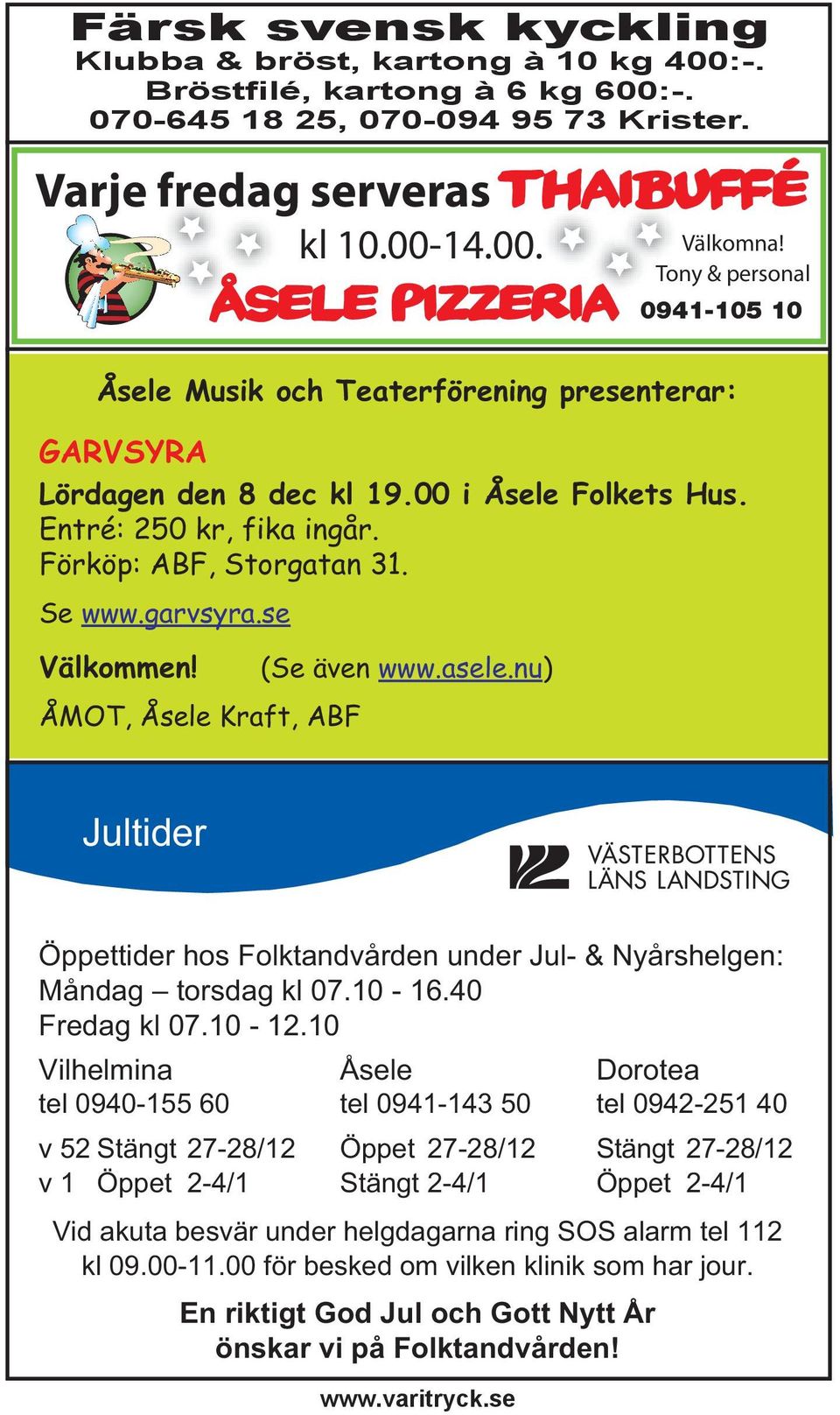 garvsyra.se Välkommen! ÅMOT, Åsele Kraft, ABF kl 10.00-14.00. åsele å pizzeriaa (Se även www.asele.nu) Välkomna!