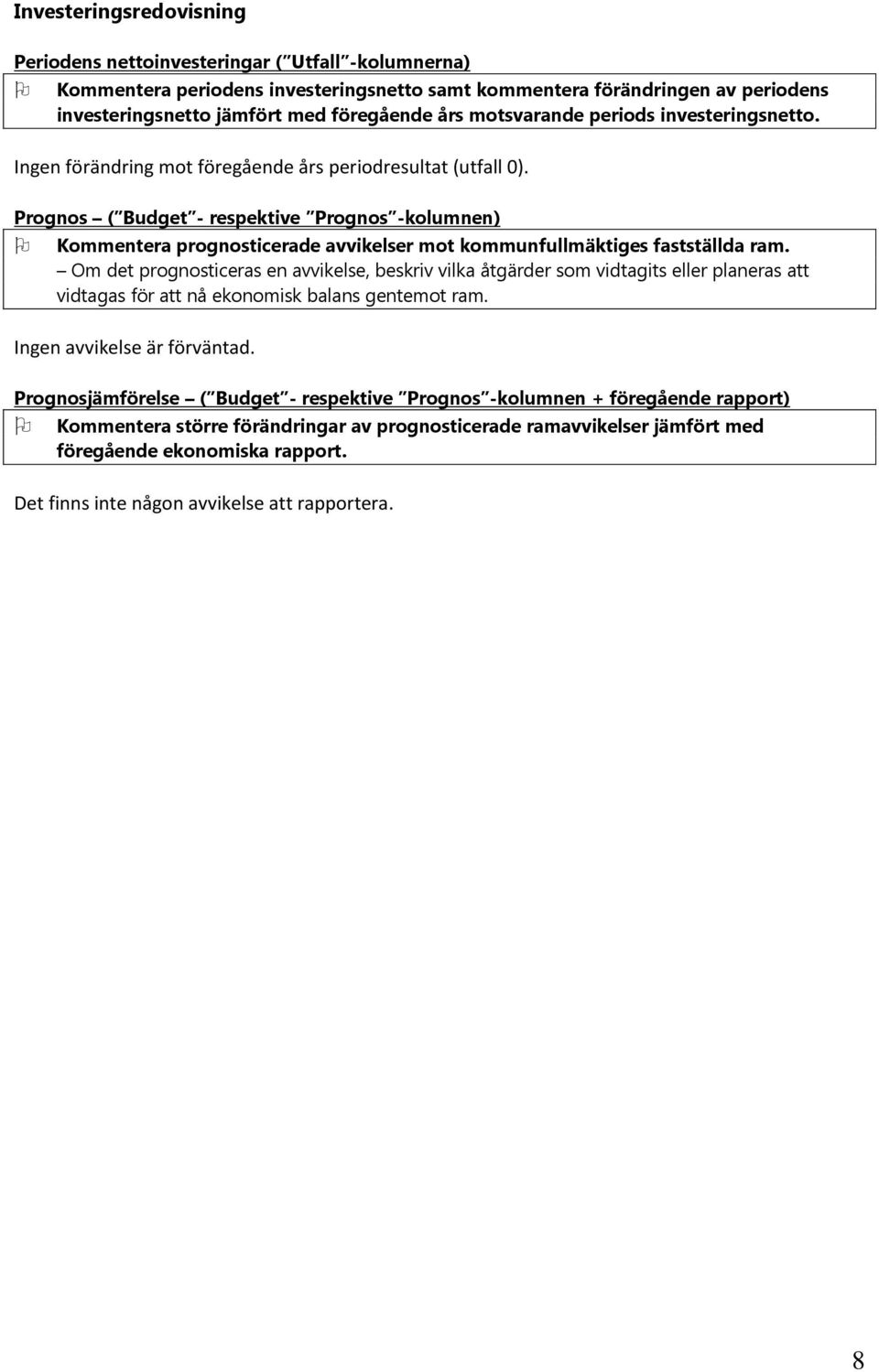 Prognos ( Budget - respektive Prognos -kolumnen) Kommentera prognosticerade avvikelser mot kommunfullmäktiges fastställda ram.