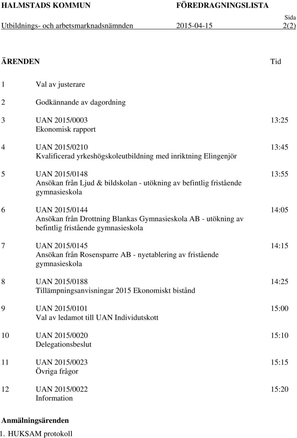 Drottning Blankas Gymnasieskola AB - utökning av befintlig fristående gymnasieskola 7 UAN 2015/0145 Ansökan från Rosensparre AB - nyetablering av fristående gymnasieskola 8 UAN 2015/0188